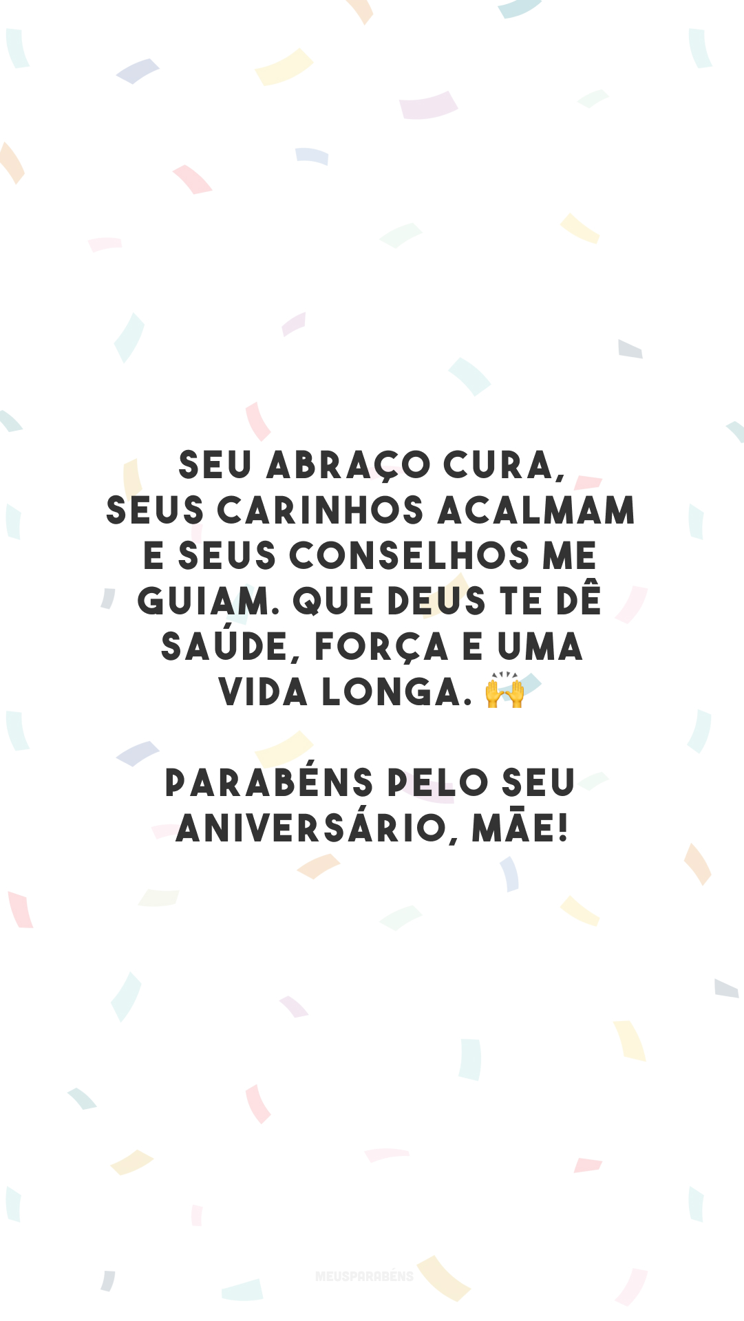 Seu abraço cura, seus carinhos acalmam e seus conselhos me guiam. Que Deus te dê saúde, força e uma vida longa. 🙌 Parabéns pelo seu aniversário, mãe!