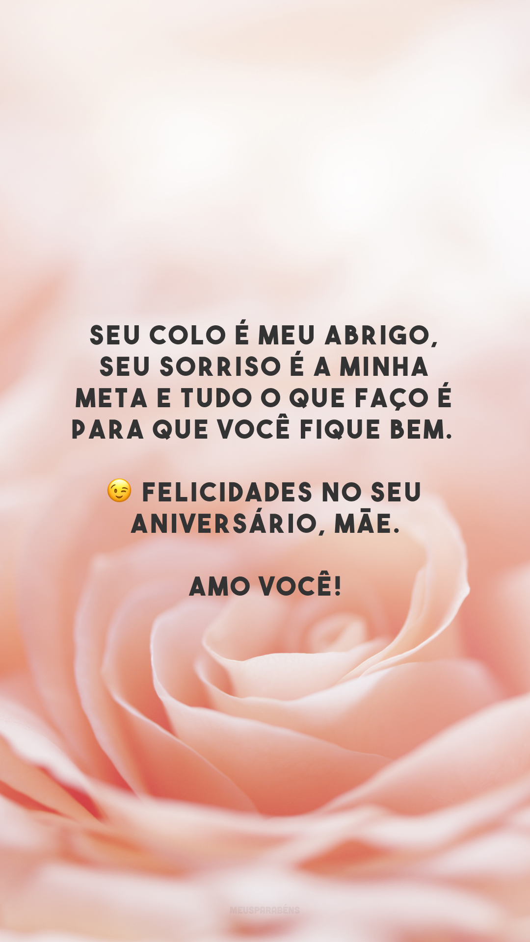 Seu colo é meu abrigo, seu sorriso é a minha meta e tudo o que faço é para que você fique bem. 😉 Felicidades no seu aniversário, mãe. Amo você!