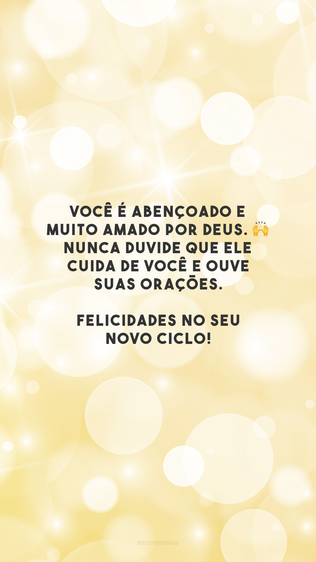 Você é abençoado e muito amado por Deus. 🙌 Nunca duvide que Ele cuida de você e ouve suas orações. Felicidades no seu novo ciclo!