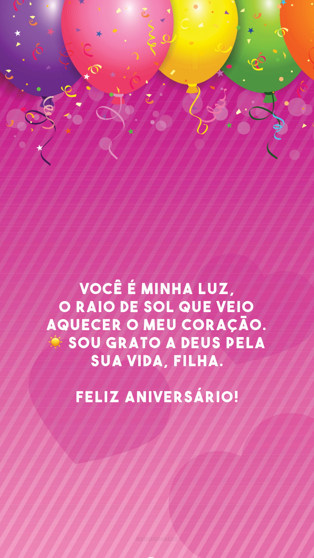 Você é minha luz, o raio de sol que veio aquecer o meu coração. ☀ Sou grato a Deus pela sua vida, filha. Feliz aniversário!