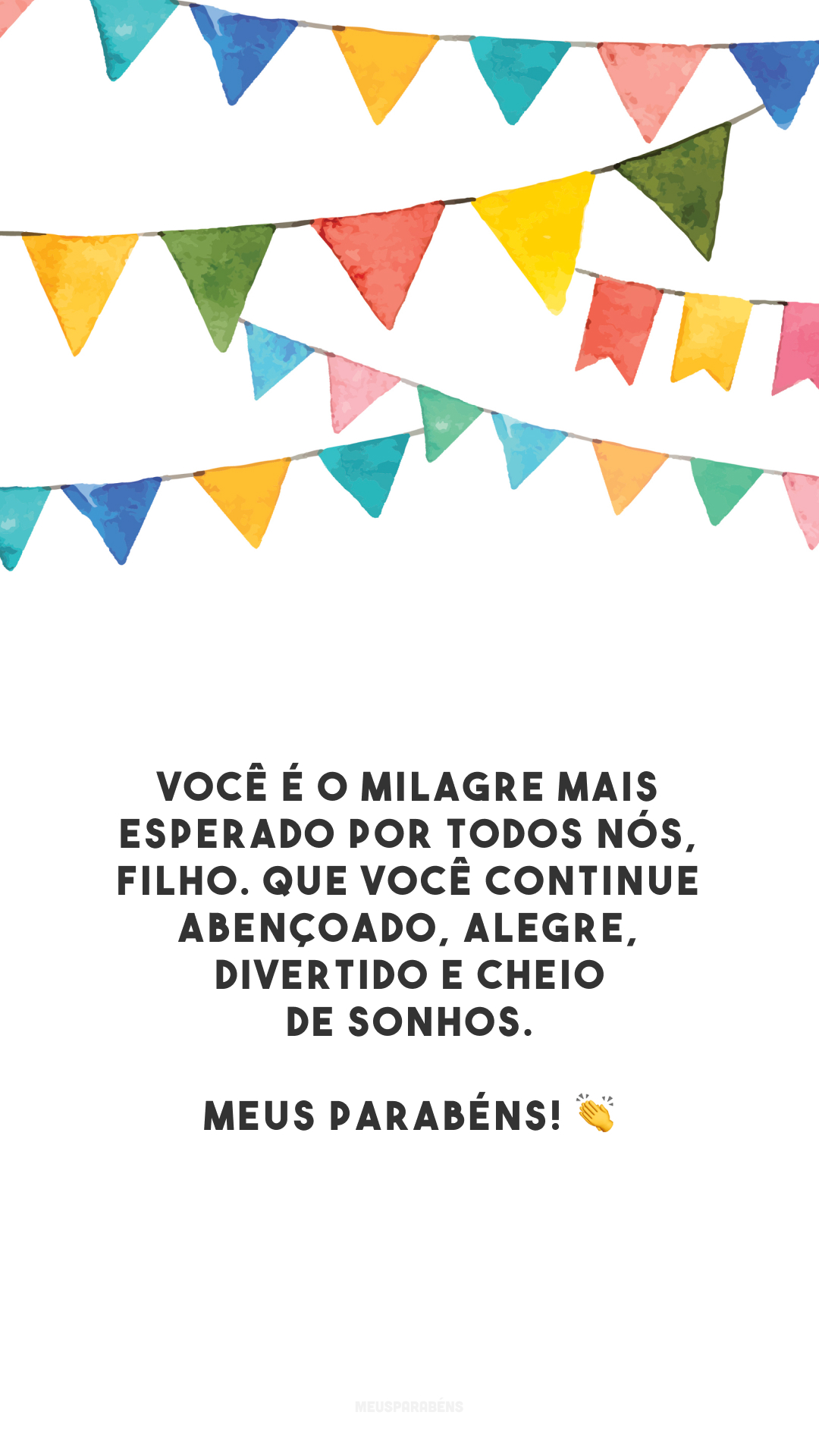 Você é o milagre mais esperado por todos nós, filho. Que você continue abençoado, alegre, divertido e cheio de sonhos. Meus parabéns! 👏