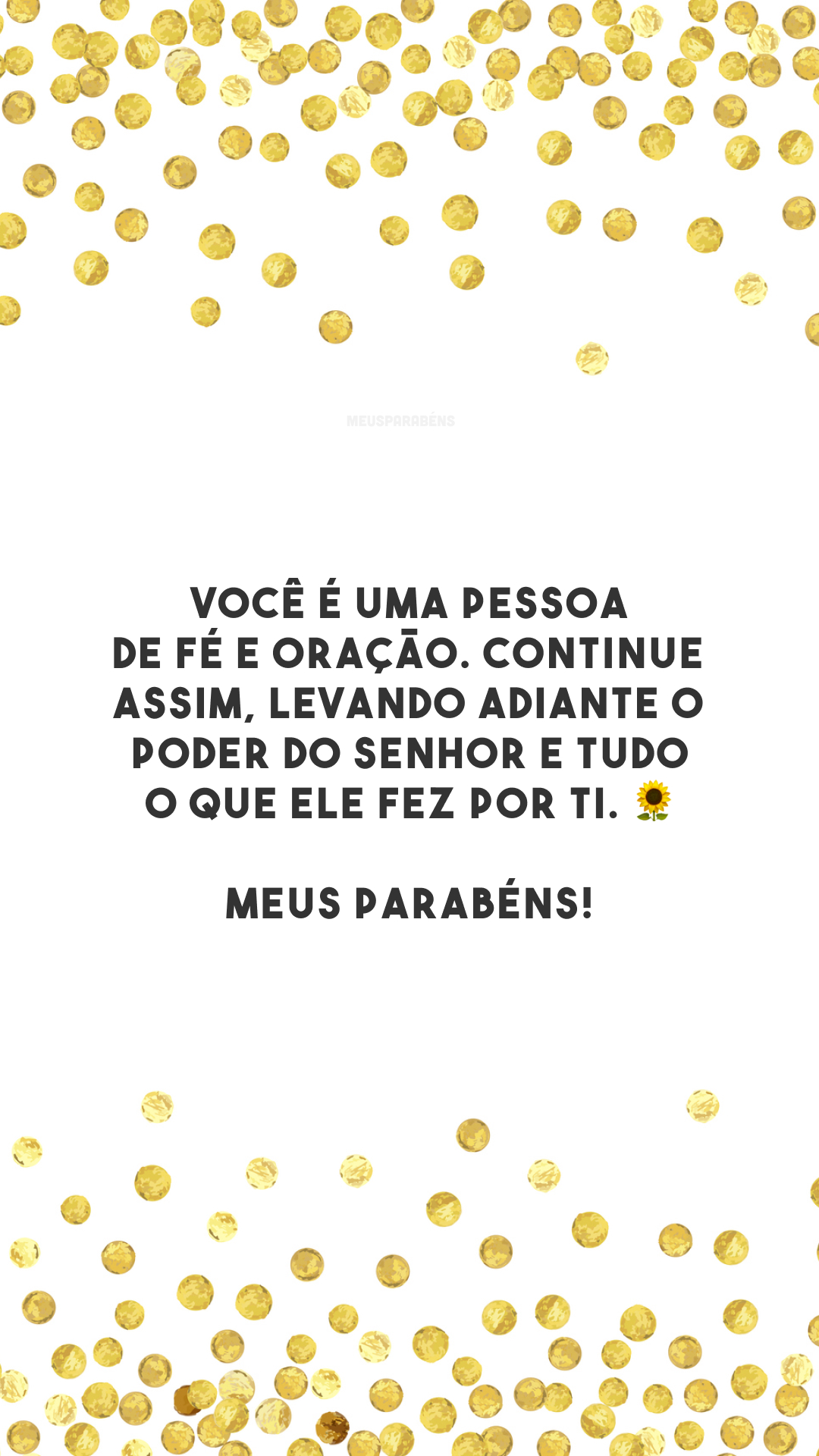 Você é uma pessoa de fé e oração. Continue assim, levando adiante o poder do Senhor e tudo o que Ele fez por Ti. 🌻 Meus parabéns!