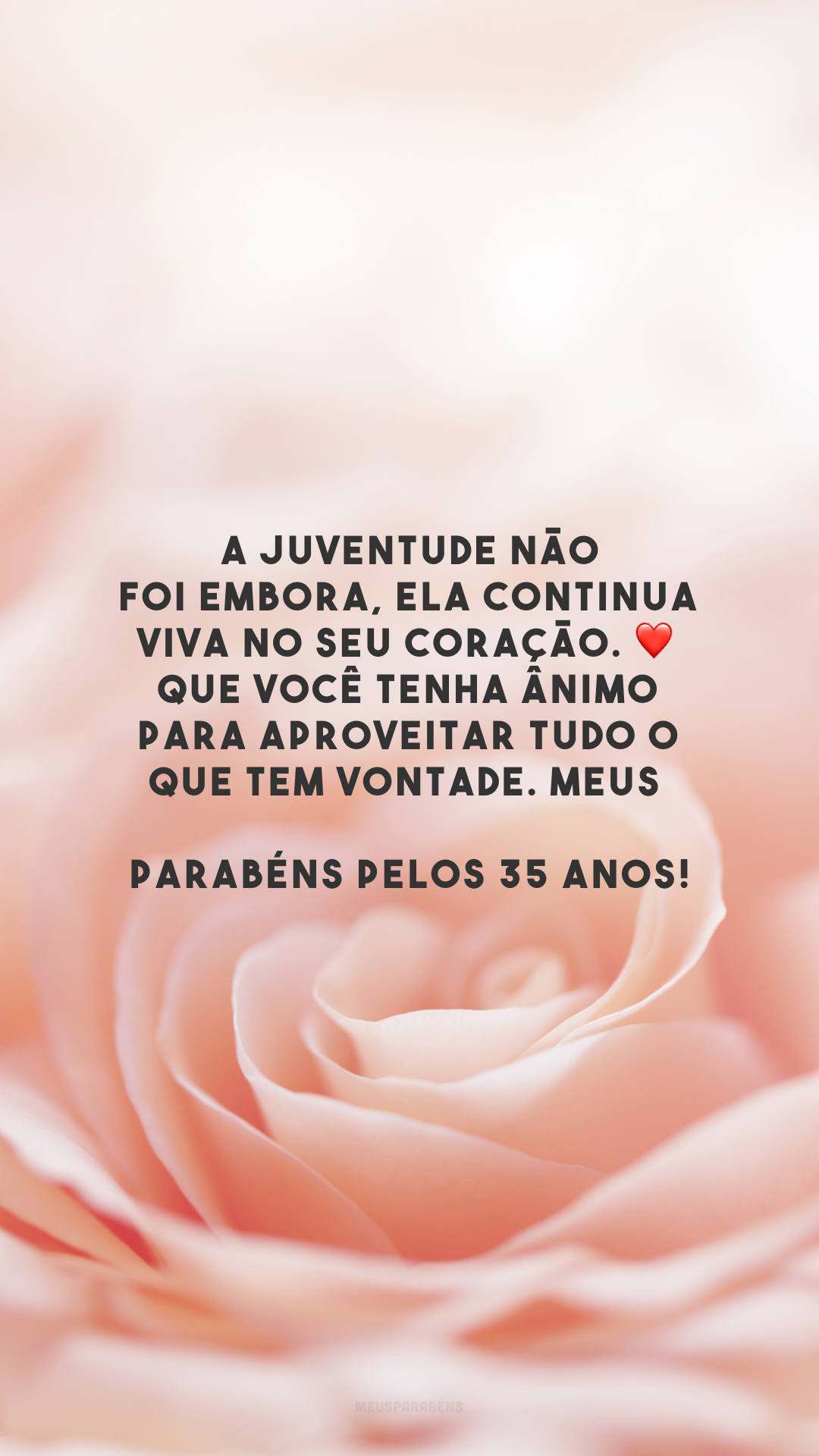 A juventude não foi embora, ela continua viva no seu coração. ❤️ Que você tenha ânimo para aproveitar tudo o que tem vontade. Meus parabéns pelos 35 anos!