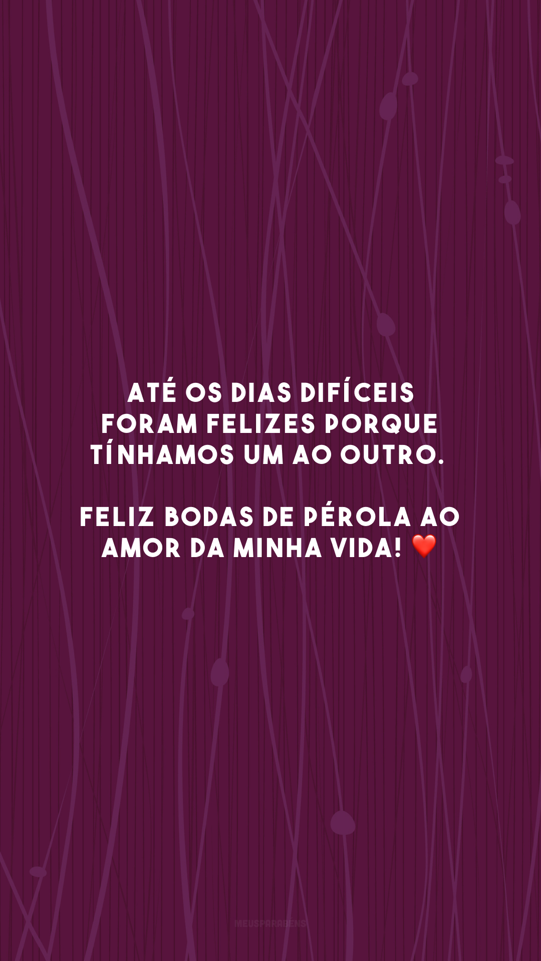 Até os dias difíceis foram felizes porque tínhamos um ao outro. Feliz bodas de pérola ao amor da minha vida! ❤️