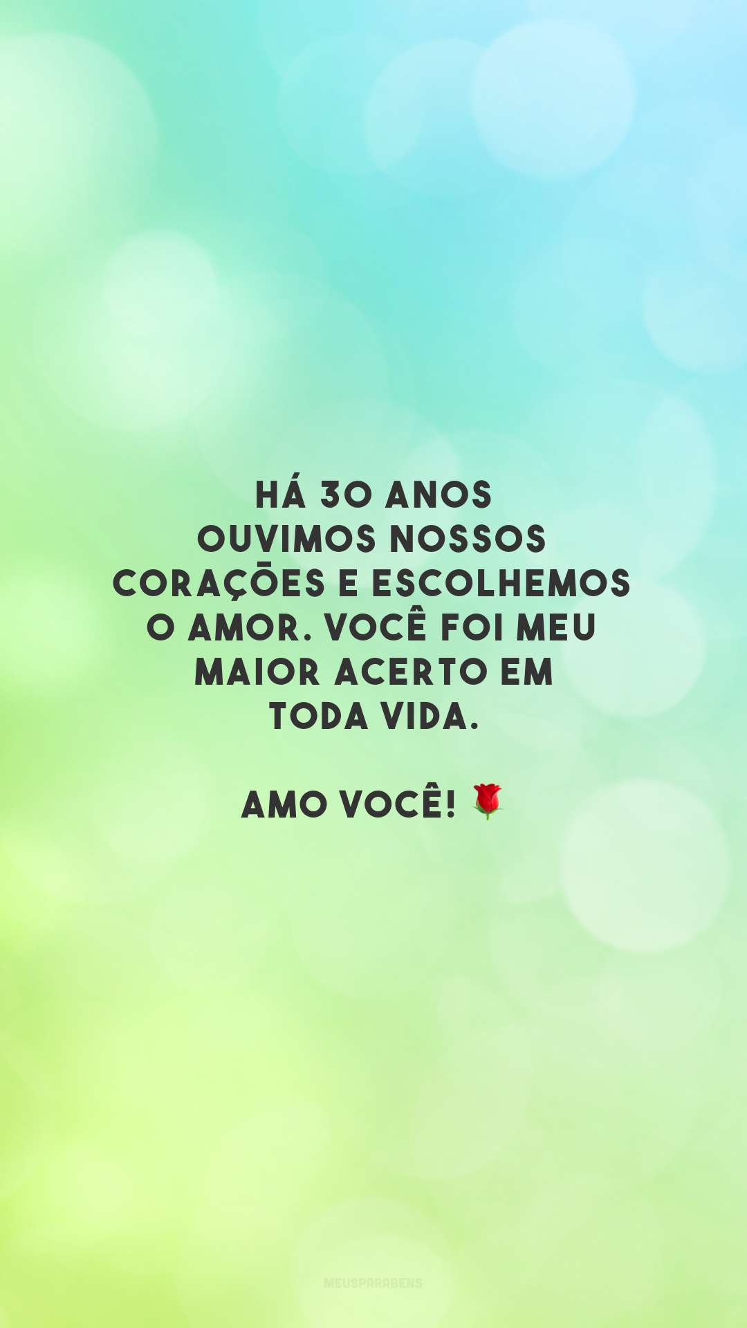 Há 30 anos ouvimos nossos corações e escolhemos o amor. Você foi meu maior acerto em toda vida. Amo você! 🌹