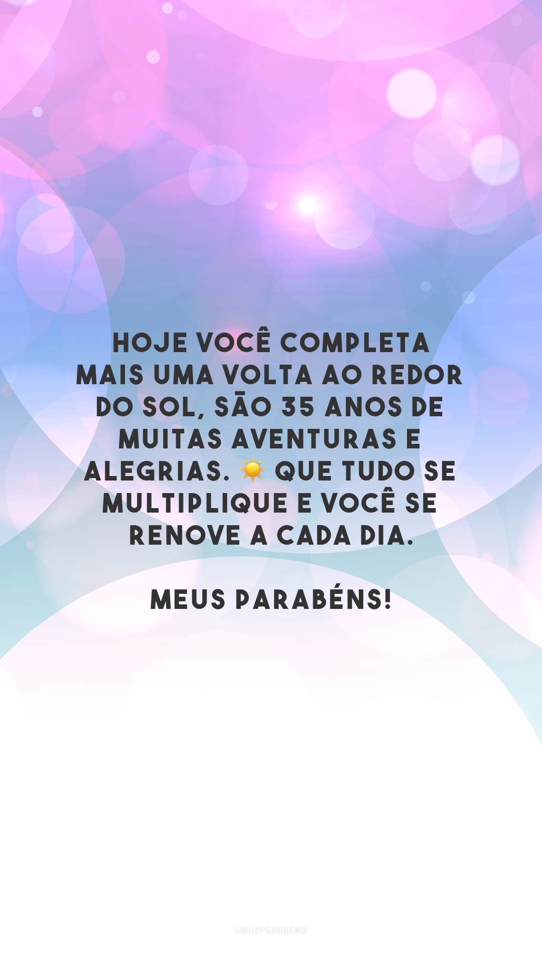 Hoje você completa mais uma volta ao redor do sol, são 35 anos de muitas aventuras e alegrias. ☀ Que tudo se multiplique e você se renove a cada dia. Meus parabéns!