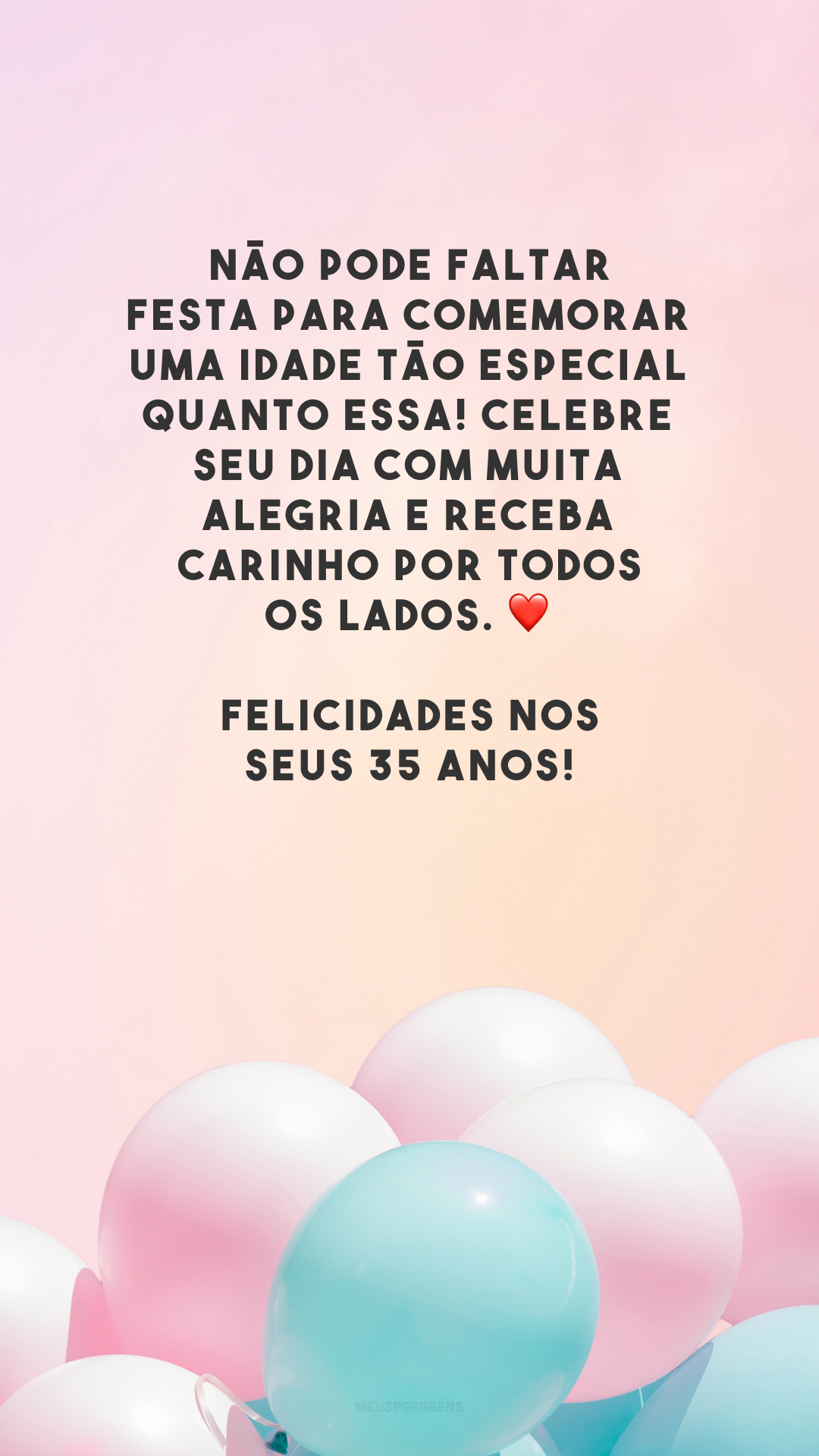 Não pode faltar festa para comemorar uma idade tão especial quanto essa! Celebre seu dia com muita alegria e receba carinho por todos os lados. ❤️ Felicidades nos seus 35 anos!