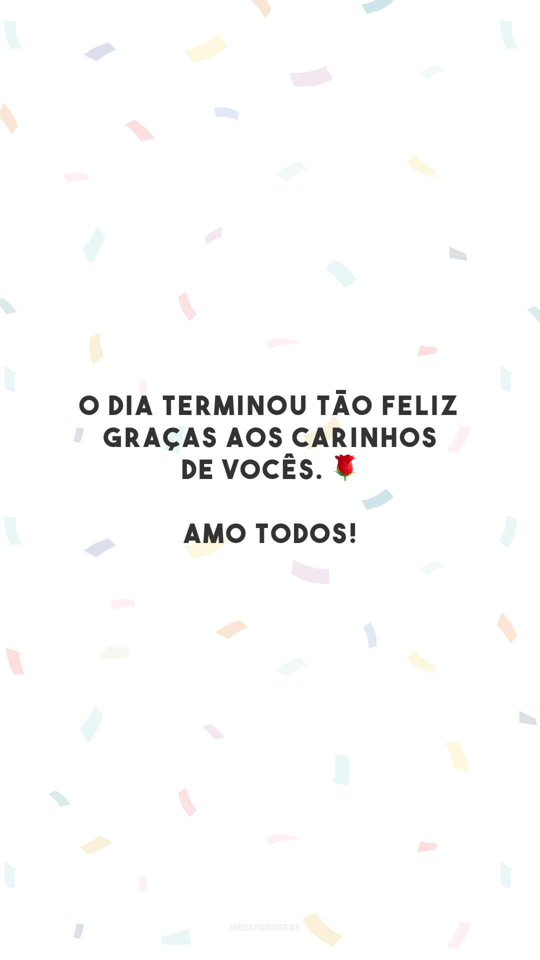 O dia terminou tão feliz graças aos carinhos de vocês. 🌹 Amo todos!