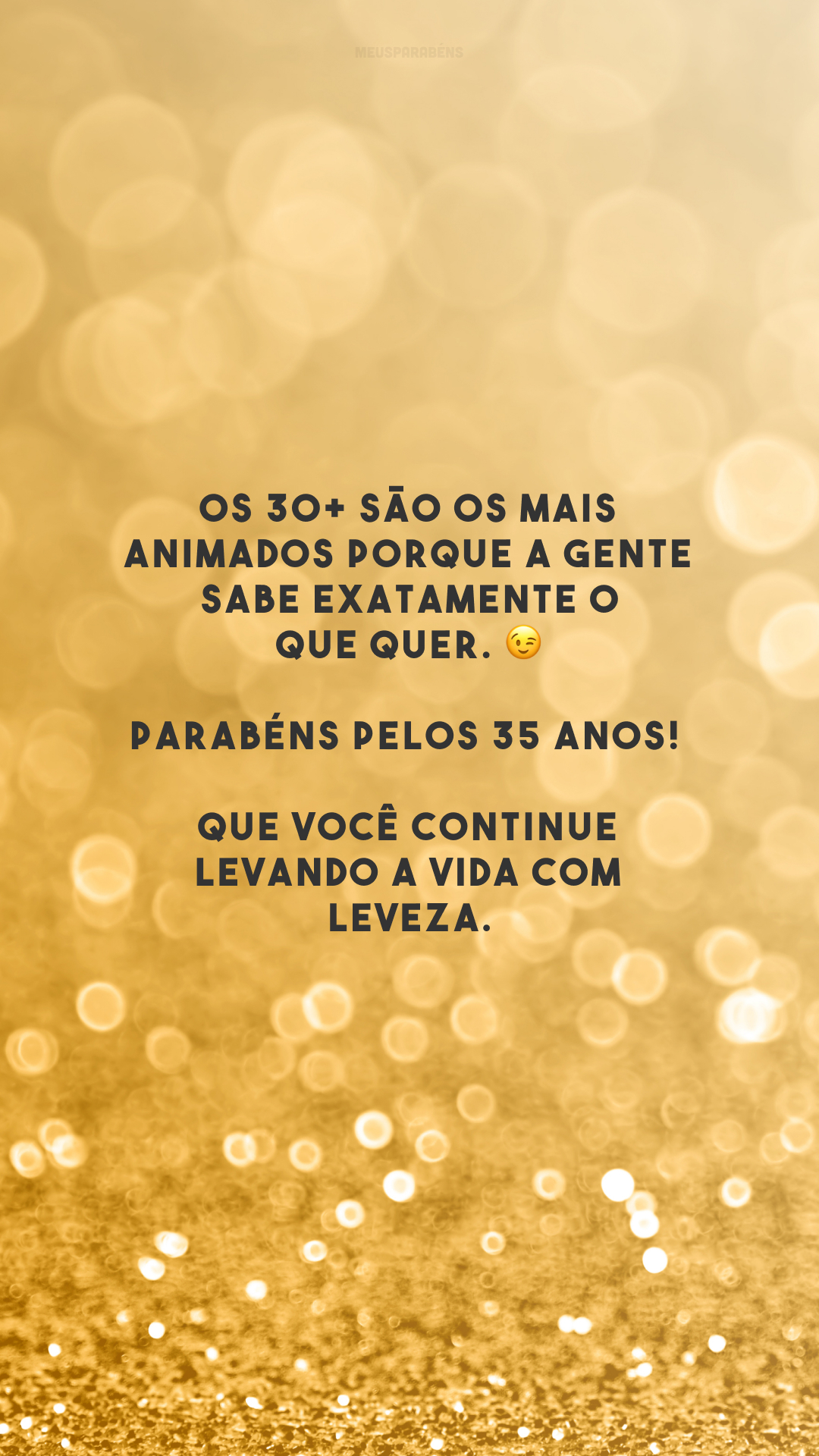 Os 30+ são os mais animados porque a gente sabe exatamente o que quer. 😉 Parabéns pelos 35 anos! Que você continue levando a vida com leveza.