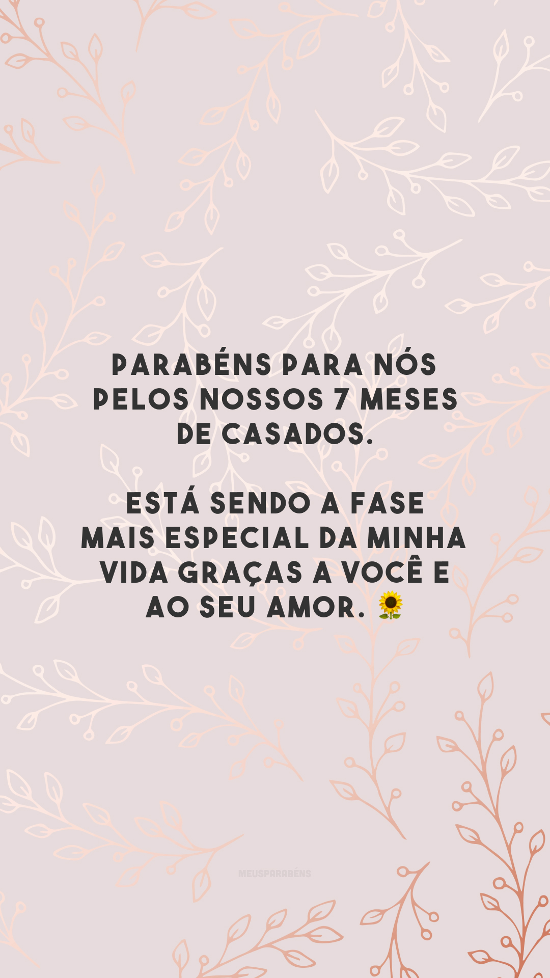 Parabéns para nós pelos nossos 7 meses de casados. Está sendo a fase mais especial da minha vida graças a você e ao seu amor. 🌻