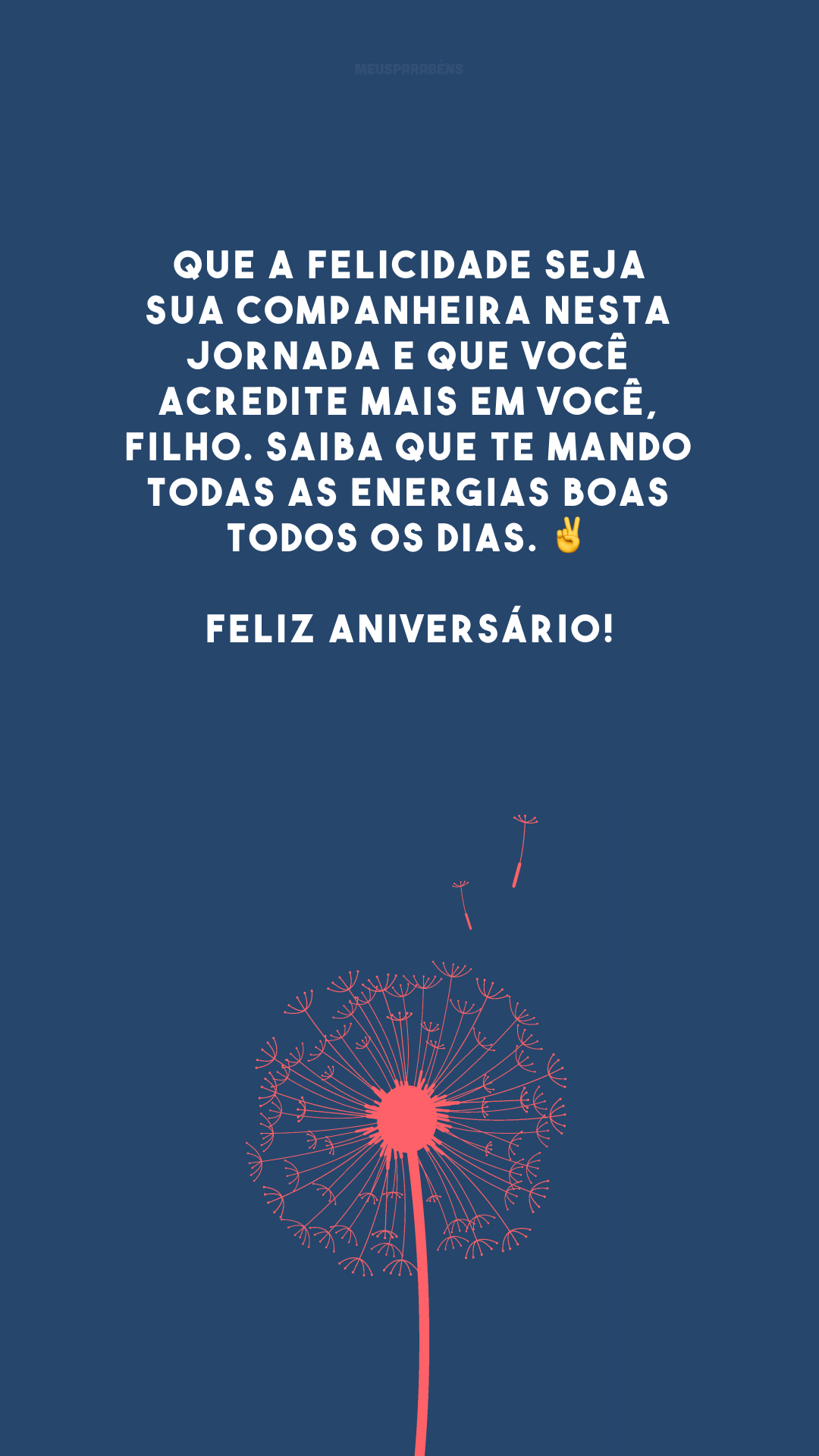 Que a felicidade seja sua companheira nesta jornada e que você acredite mais em você, filho. Saiba que te mando todas as energias boas todos os dias. ✌️ Feliz aniversário!
