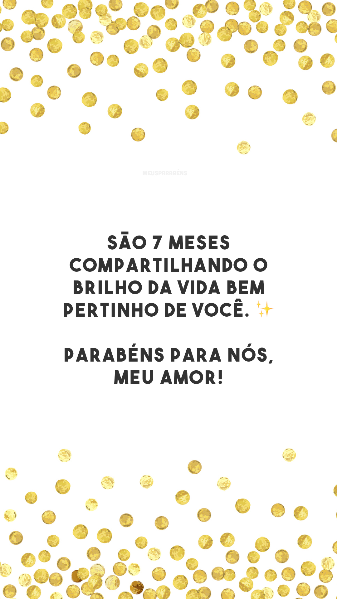 São 7 meses compartilhando o brilho da vida bem pertinho de você. ✨ Parabéns para nós, meu amor!