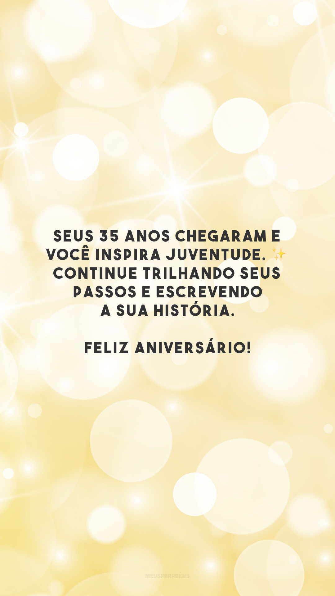 Seus 35 anos chegaram e você inspira juventude. ✨ Continue trilhando seus passos e escrevendo a sua história. Feliz aniversário!