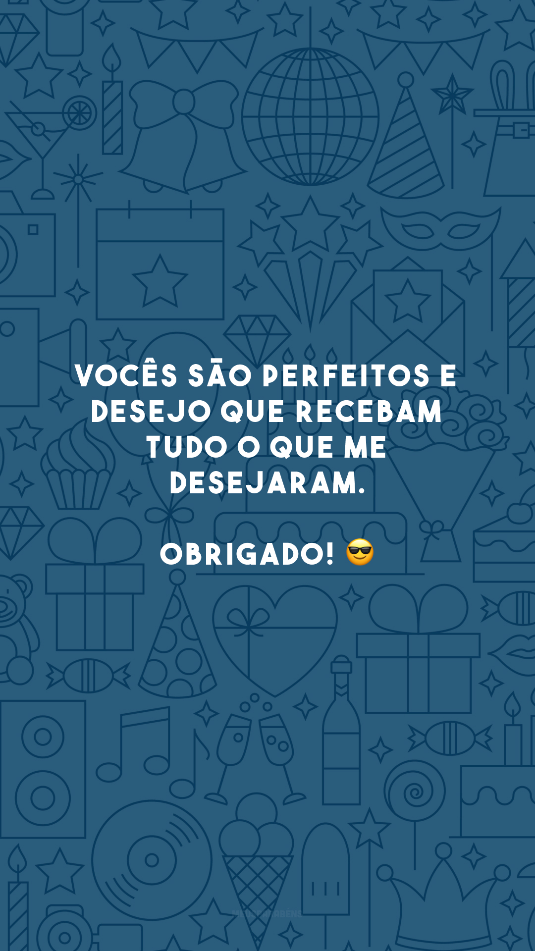 Vocês são perfeitos e desejo que recebam tudo o que me desejaram. Obrigado! 😎