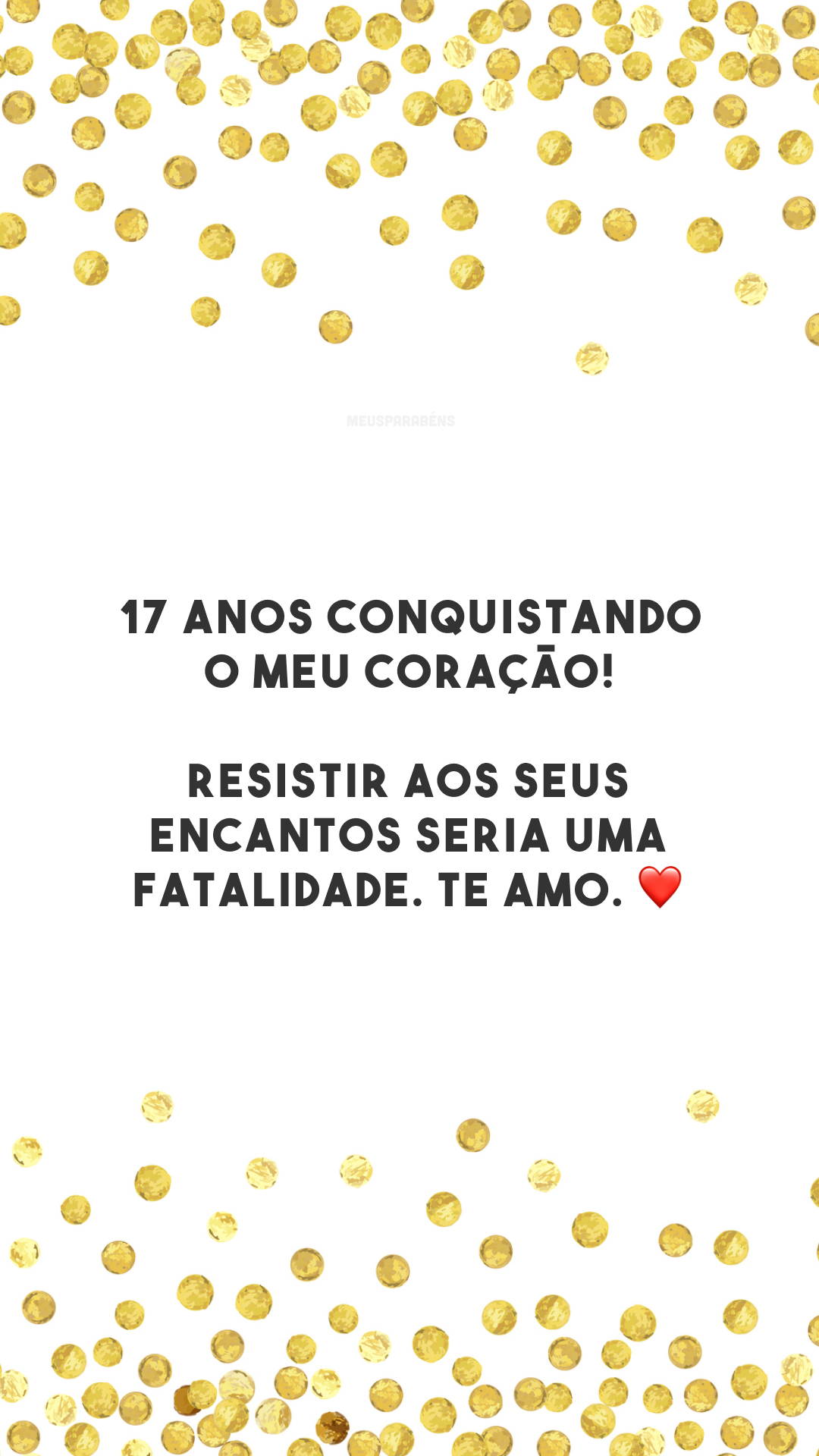 17 anos conquistando o meu coração! Resistir aos seus encantos seria uma fatalidade. Te amo. ❤️