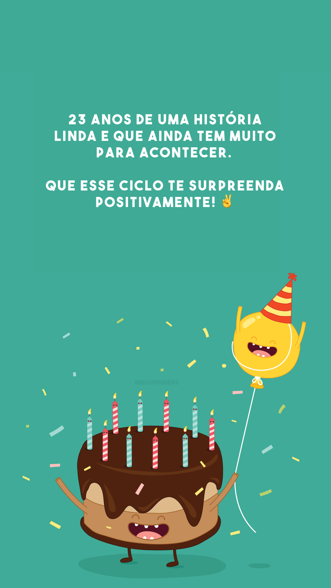 23 anos de uma história linda e que ainda tem muito para acontecer. Que esse ciclo te surpreenda positivamente! ✌️