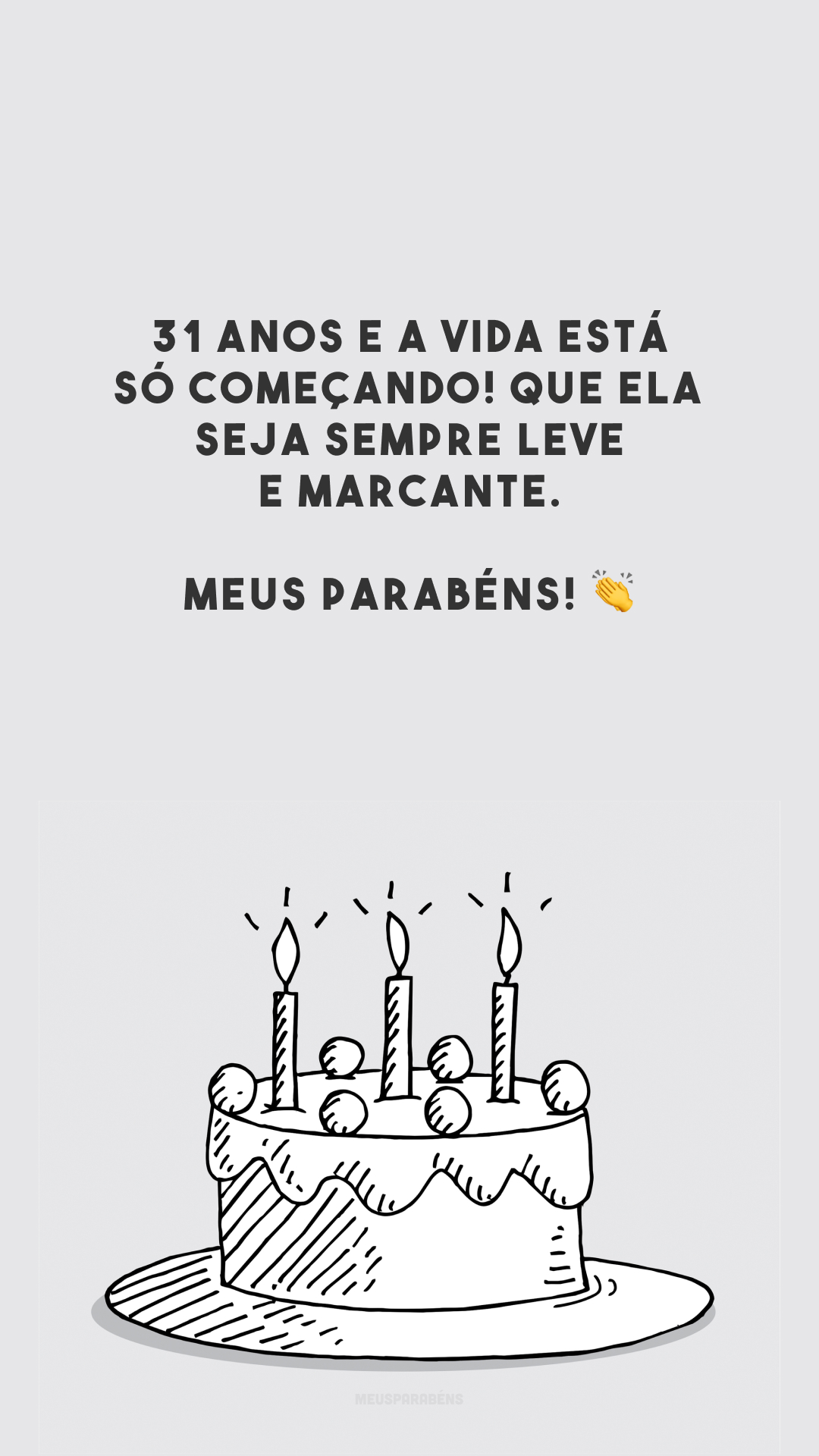 31 anos e a vida está só começando! Que ela seja sempre leve e marcante. Meus parabéns! 👏