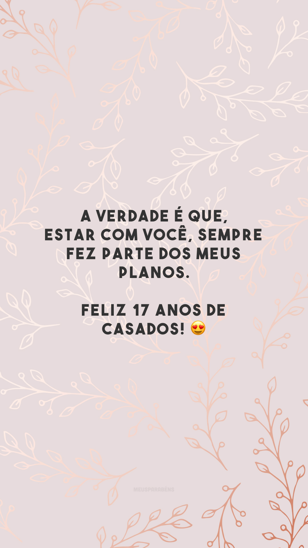 A verdade é que, estar com você, sempre fez parte dos meus planos. Feliz 17 anos de casados! 😍