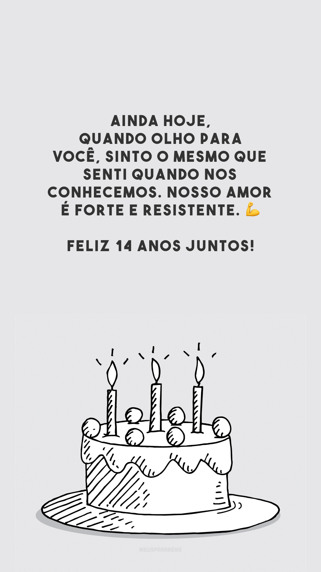 Ainda hoje, quando olho para você, sinto o mesmo que senti quando nos conhecemos. Nosso amor é forte e resistente. 💪 Feliz 14 anos juntos!