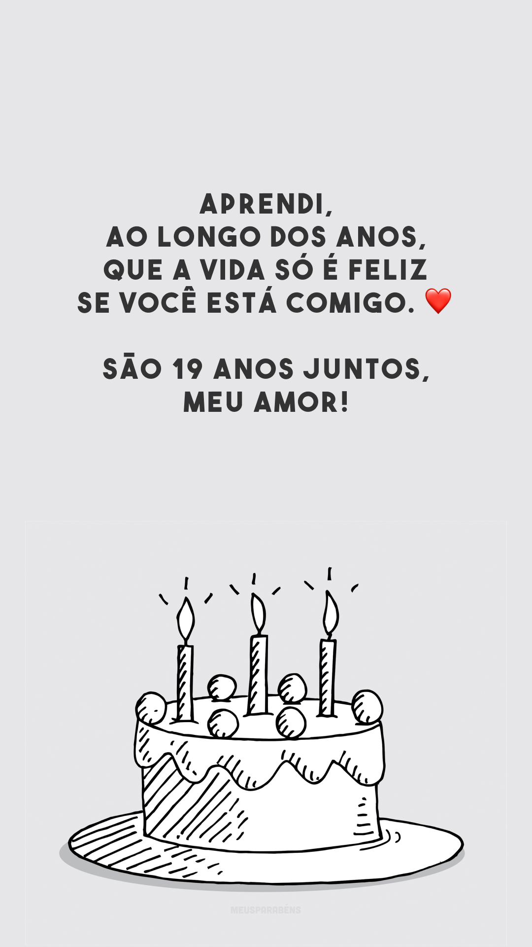 Aprendi, ao longo dos anos, que a vida só é feliz se você está comigo. ❤️ São 19 anos juntos, meu amor!