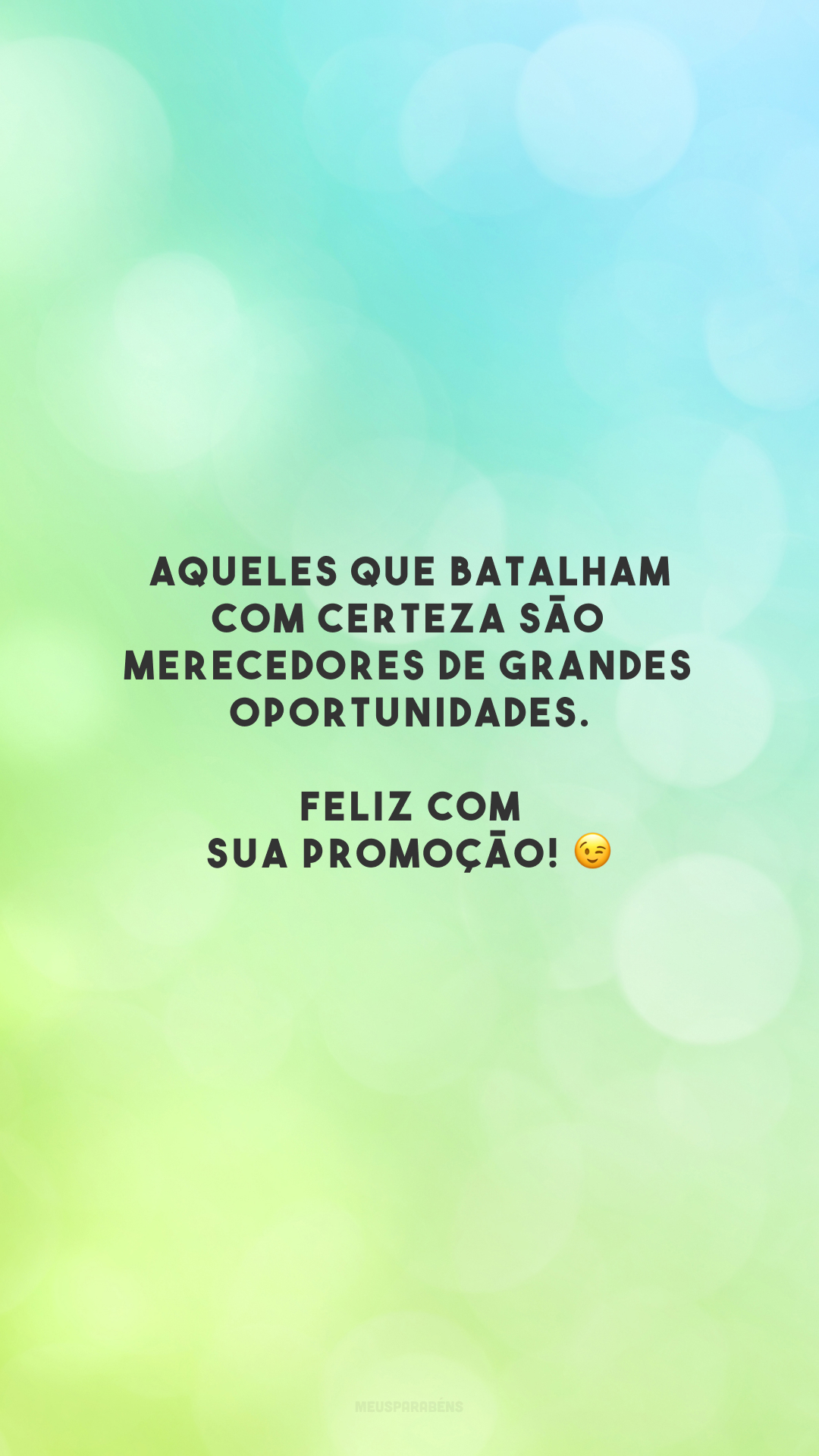 Aqueles que batalham com certeza são merecedores de grandes oportunidades. Feliz com sua promoção! 😉