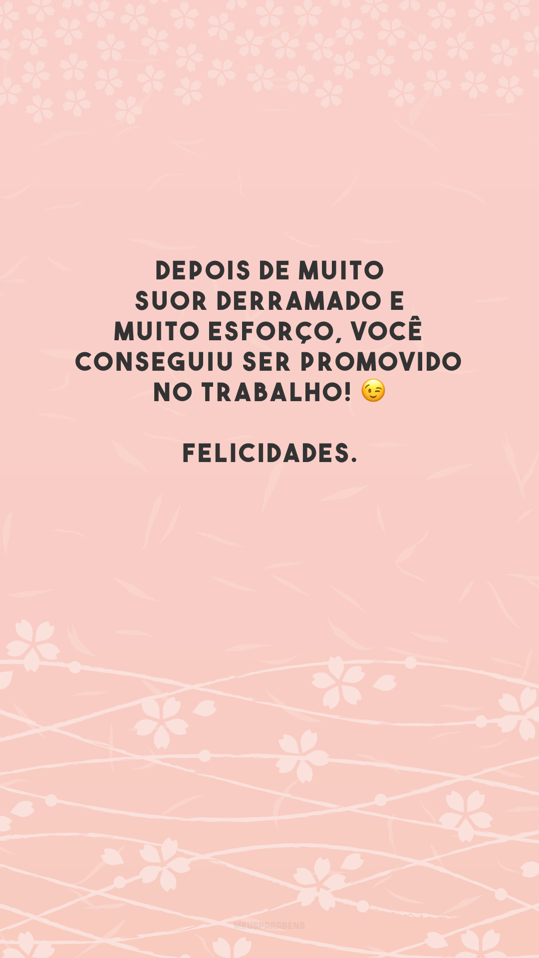 Depois de muito suor derramado e muito esforço, você conseguiu ser promovido no trabalho! 😉 Felicidades.