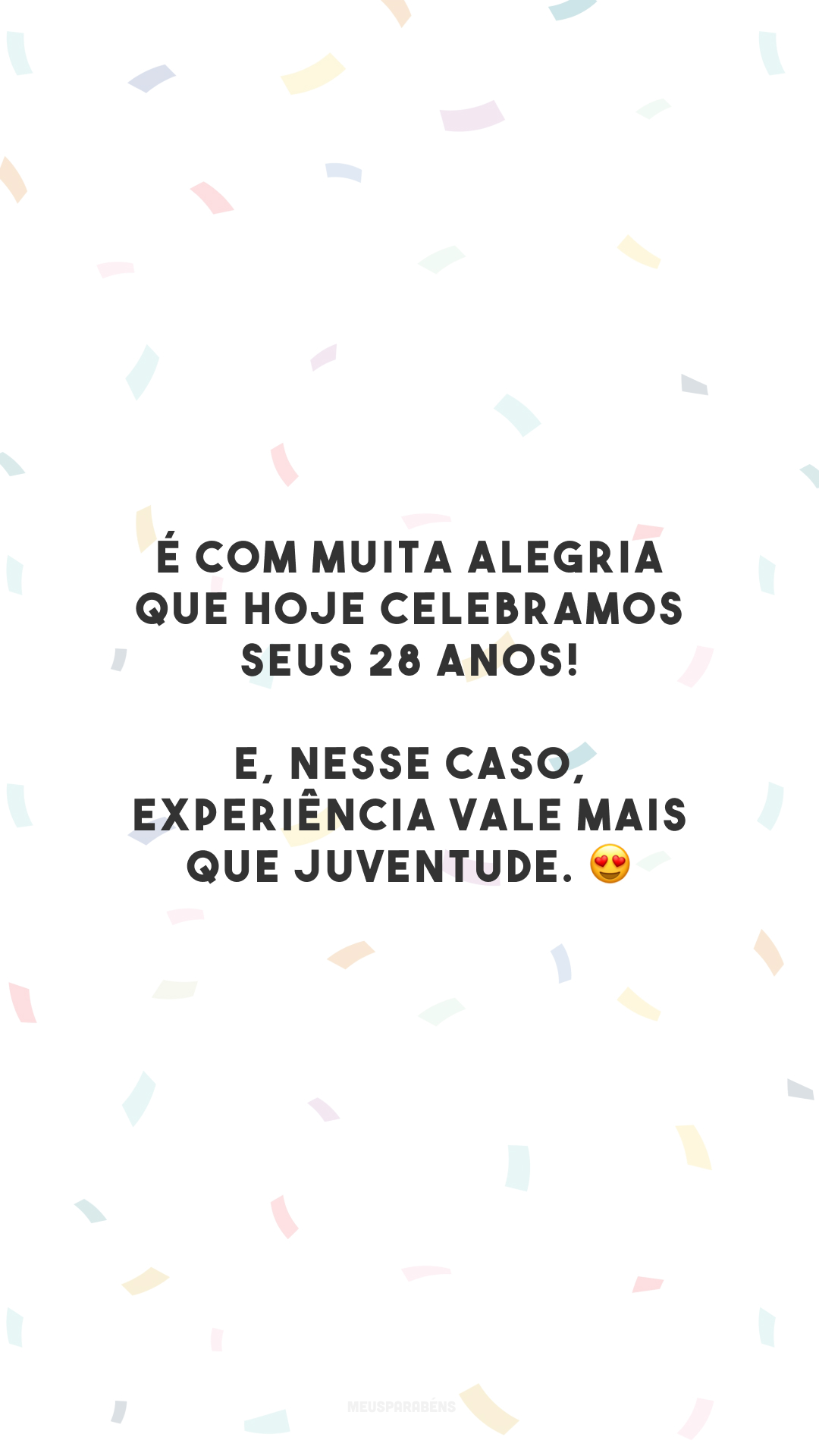 É com muita alegria que hoje celebramos seus 28 anos! E, nesse caso, experiência vale mais que juventude. 😍