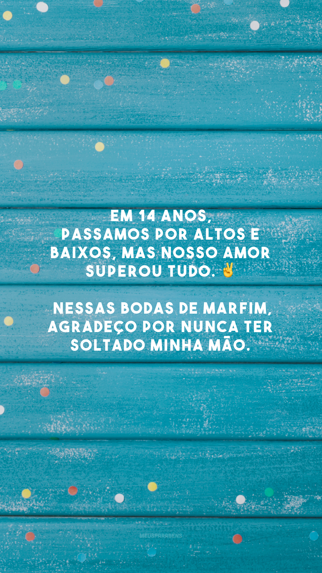 Em 14 anos, passamos por altos e baixos, mas nosso amor superou tudo. ✌️ Nessas bodas de marfim, agradeço por nunca ter soltado minha mão. 