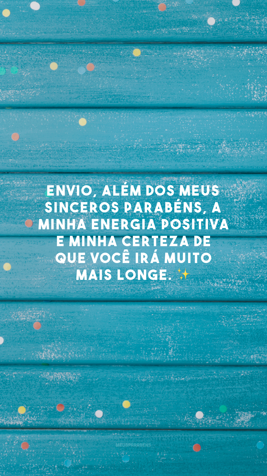 Envio, além dos meus sinceros parabéns, a minha energia positiva e minha certeza de que você irá muito mais longe. ✨