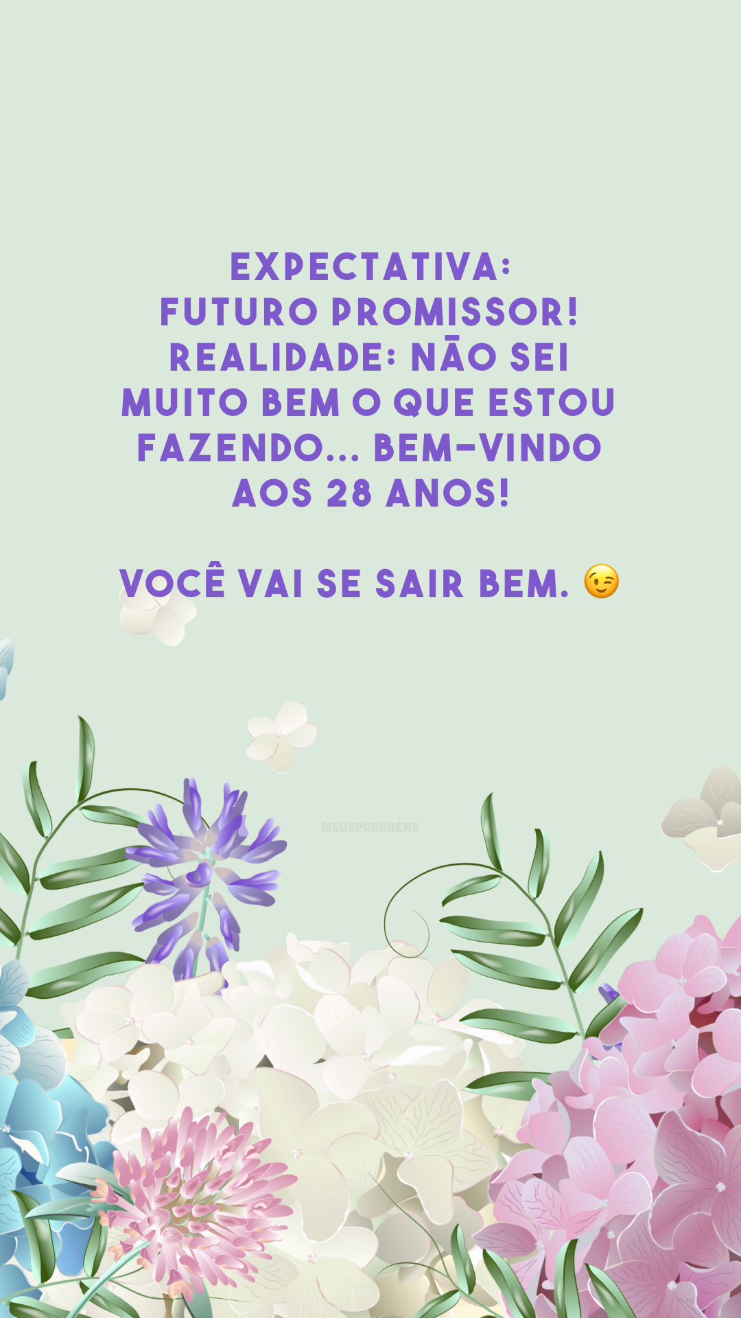 Expectativa: futuro promissor! Realidade: não sei muito bem o que estou fazendo... Bem-vindo aos 28 anos! Você vai se sair bem. 😉