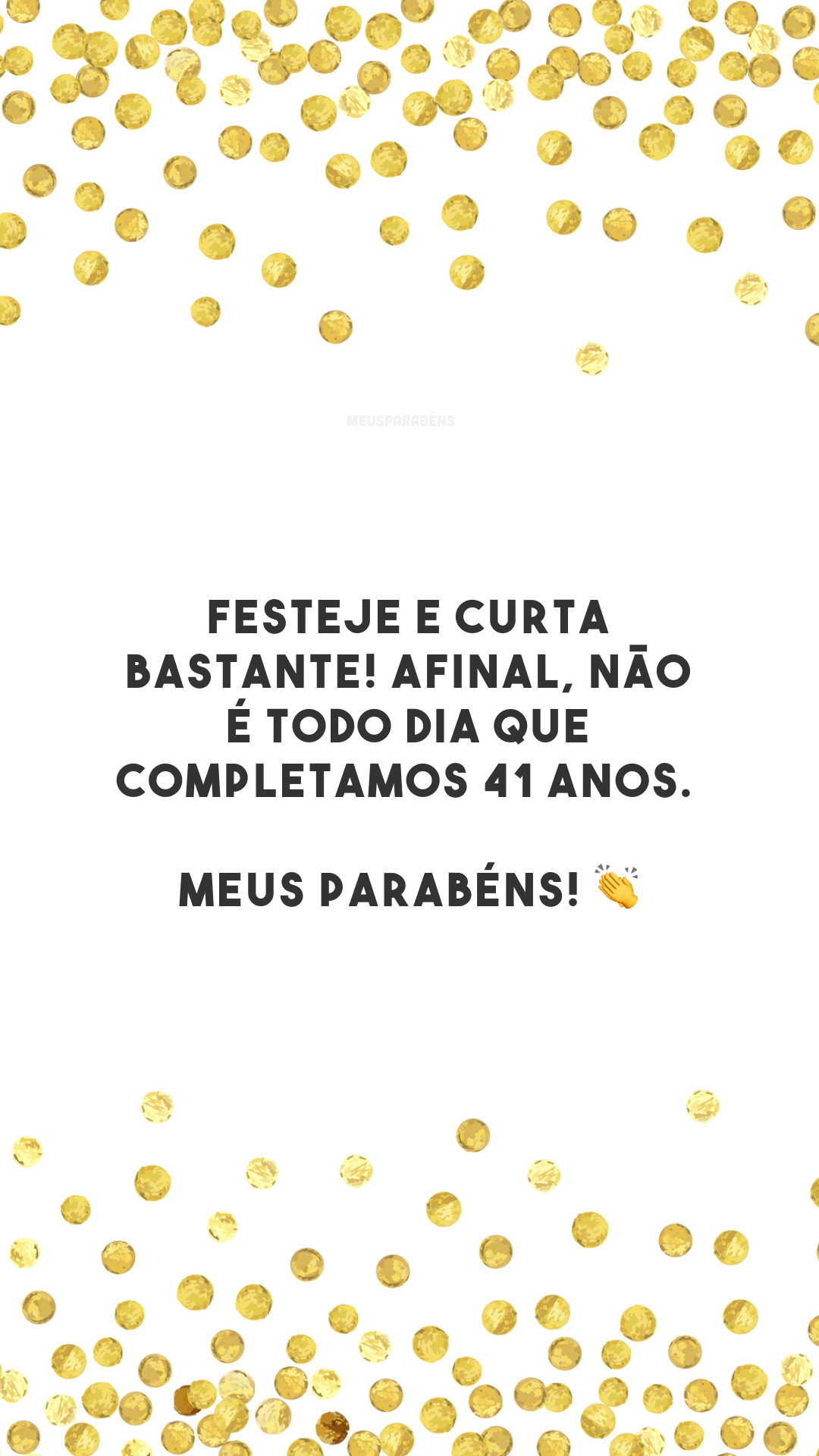 Festeje e curta bastante! Afinal, não é todo dia que completamos 41 anos. Meus parabéns! 👏