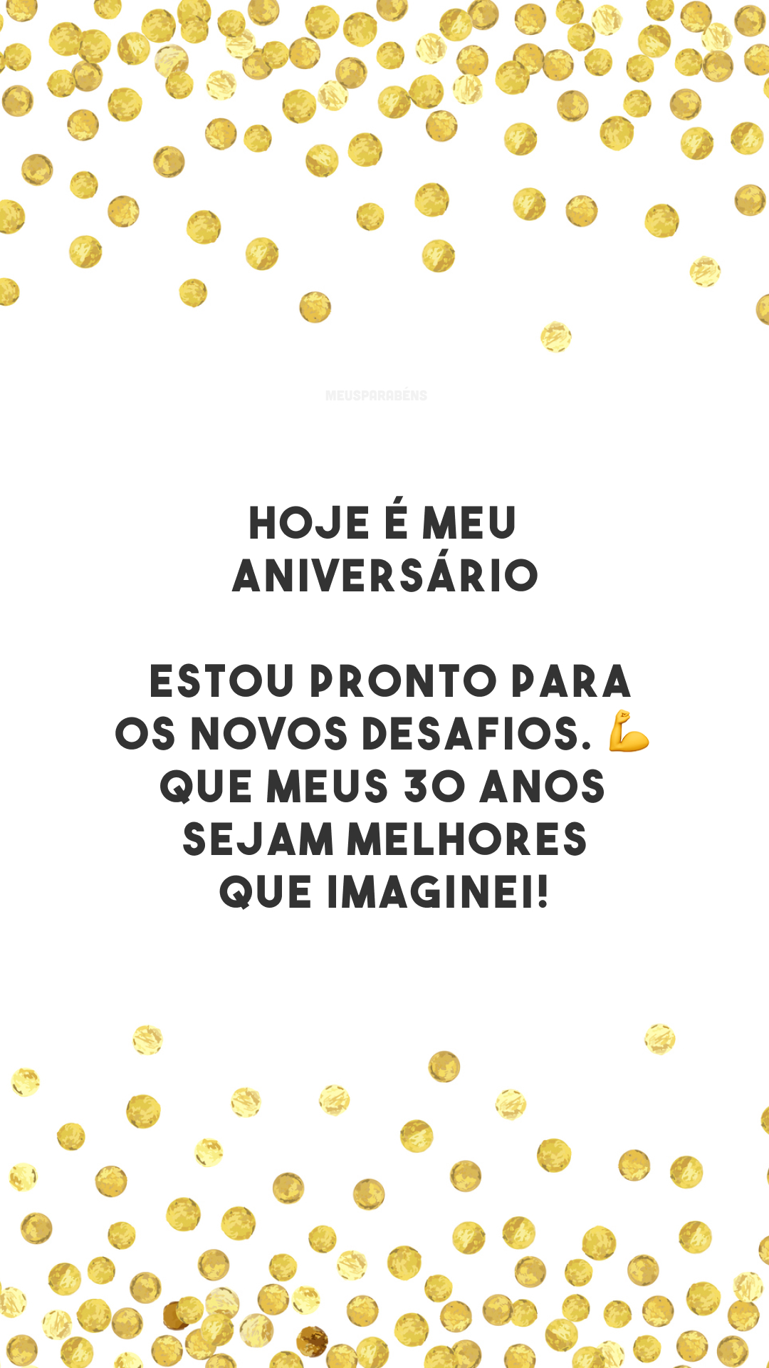 Hoje é meu aniversário! Estou pronto para os novos desafios. 💪 Que meus 30 anos sejam melhores que imaginei!