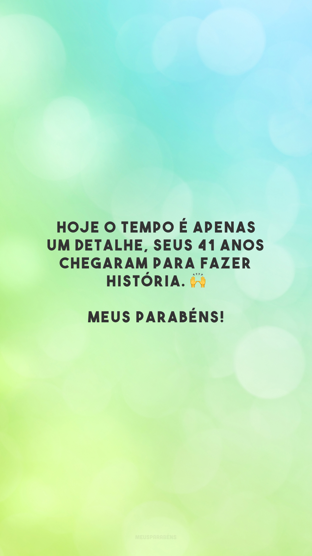 Hoje o tempo é apenas um detalhe, seus 41 anos chegaram para fazer história. 🙌 Meus parabéns!