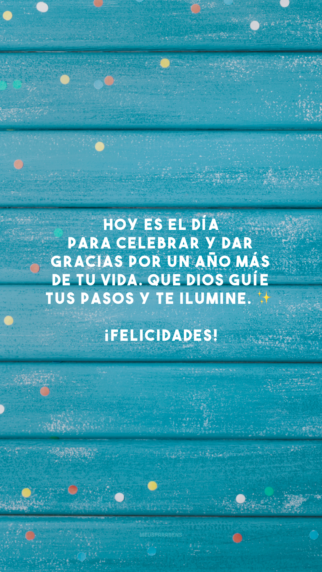 Hoy es el día para celebrar y dar gracias por un año más de tu vida. Que Dios guíe tus pasos y te ilumine. ✨ ¡Felicidades! (Hoje é dia de celebrar e agradecer por mais um ano da sua vida. Que Deus guie seus passos e te ilumine. Parabéns!)
