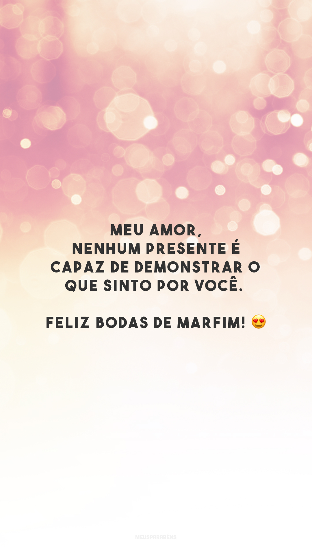 Meu amor, nenhum presente é capaz de demonstrar o que sinto por você. Feliz bodas de marfim! 😍