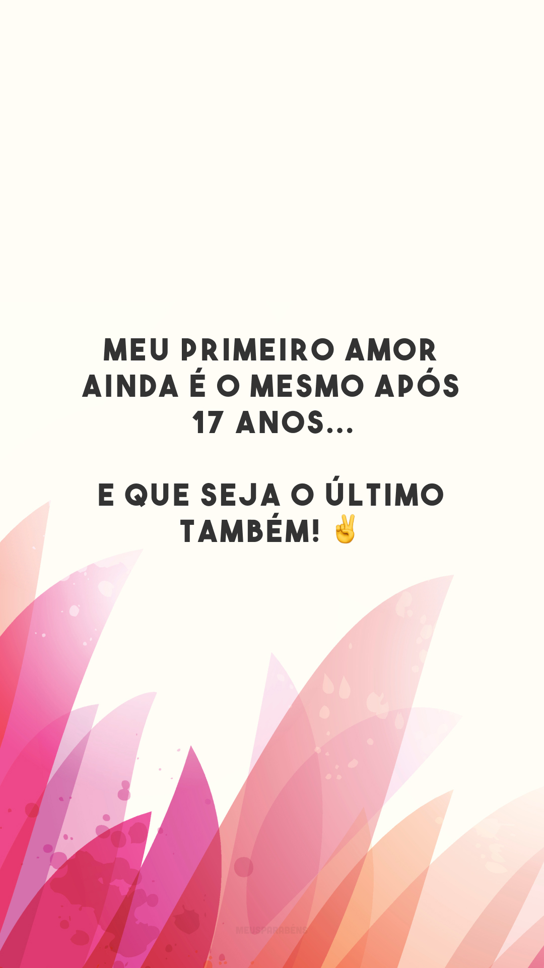 Meu primeiro amor ainda é o mesmo após 17 anos... E que seja o último também! ✌️