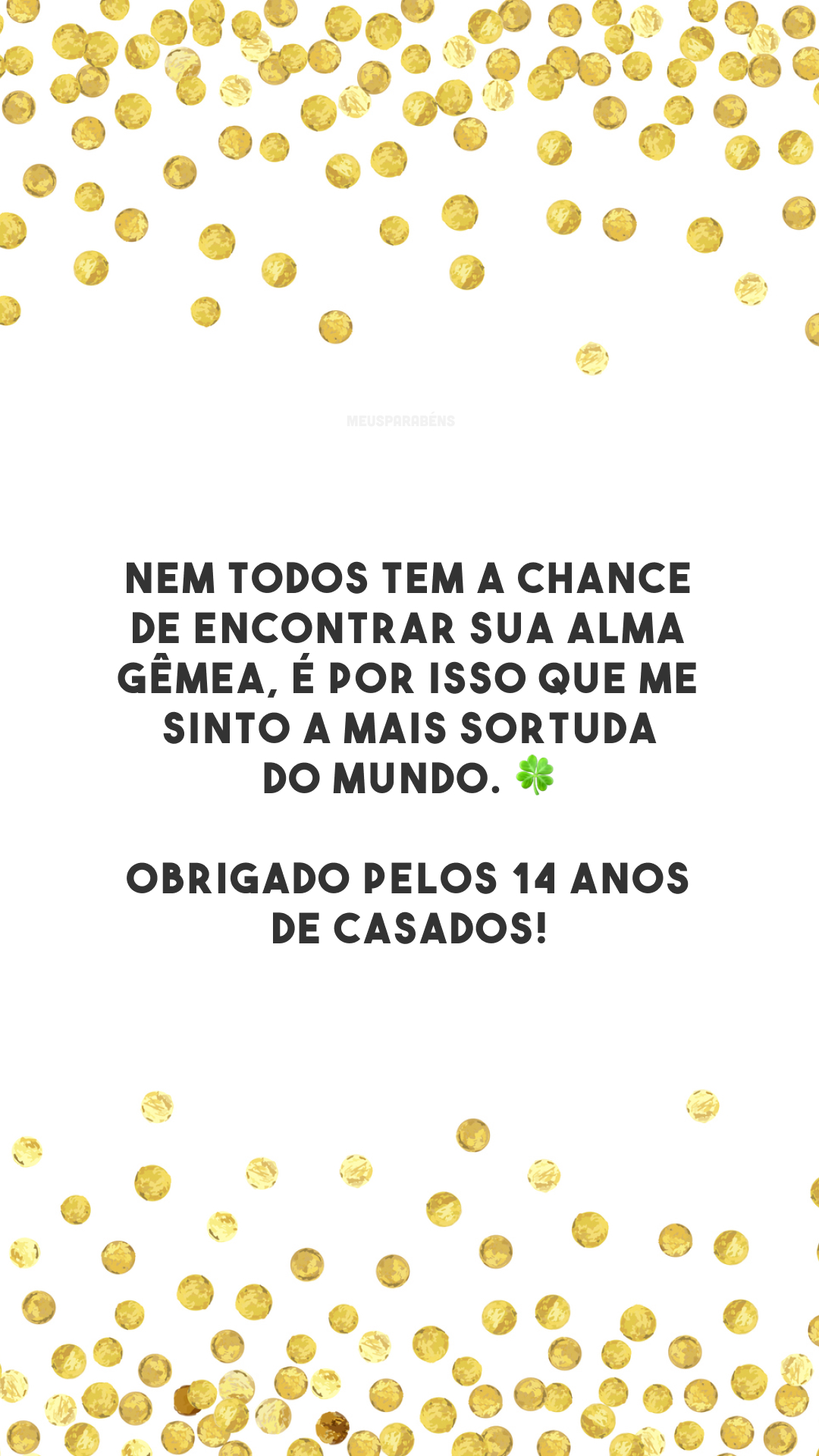 Nem todos tem a chance de encontrar sua alma gêmea, é por isso que me sinto a mais sortuda do mundo. 🍀 Obrigado pelos 14 anos de casados!