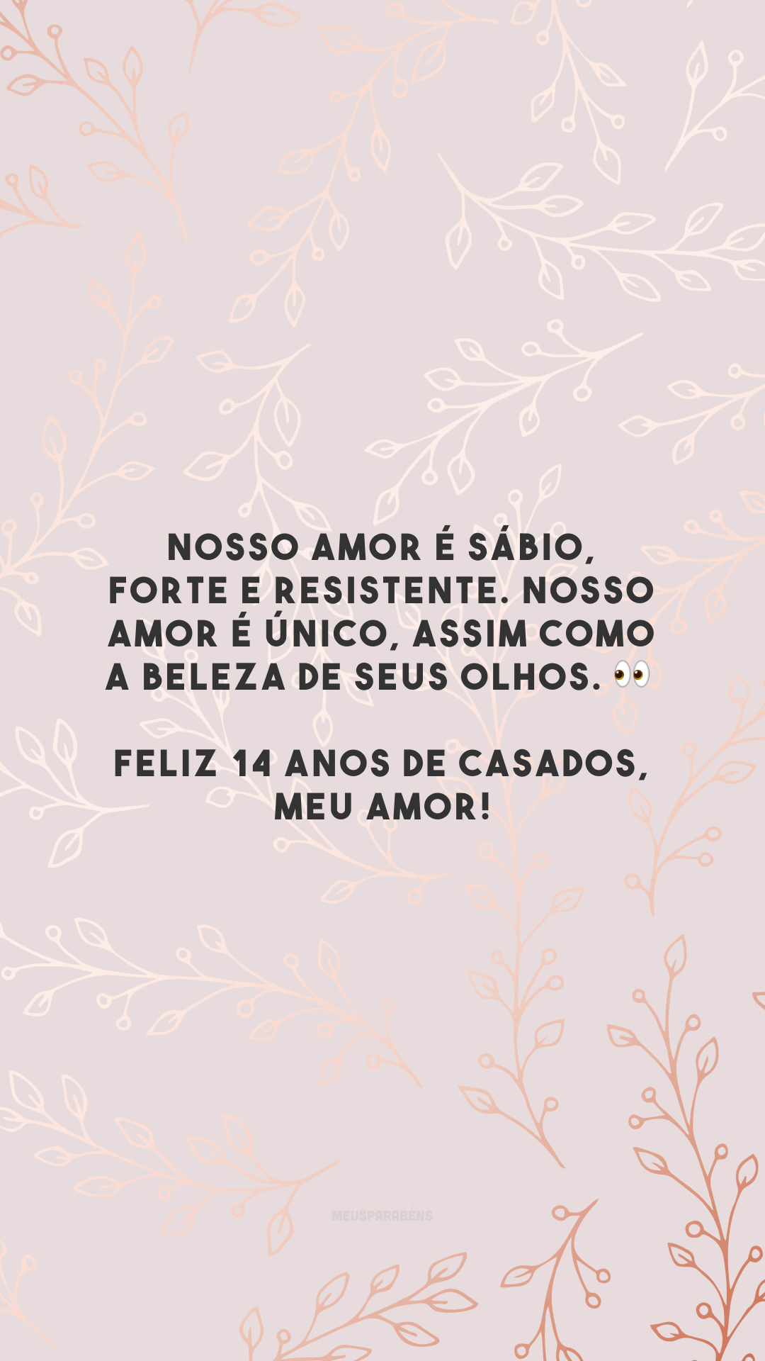 Nosso amor é sábio, forte e resistente. Nosso amor é único, assim como a beleza de seus olhos. 👀 Feliz 14 anos de casados, meu amor!