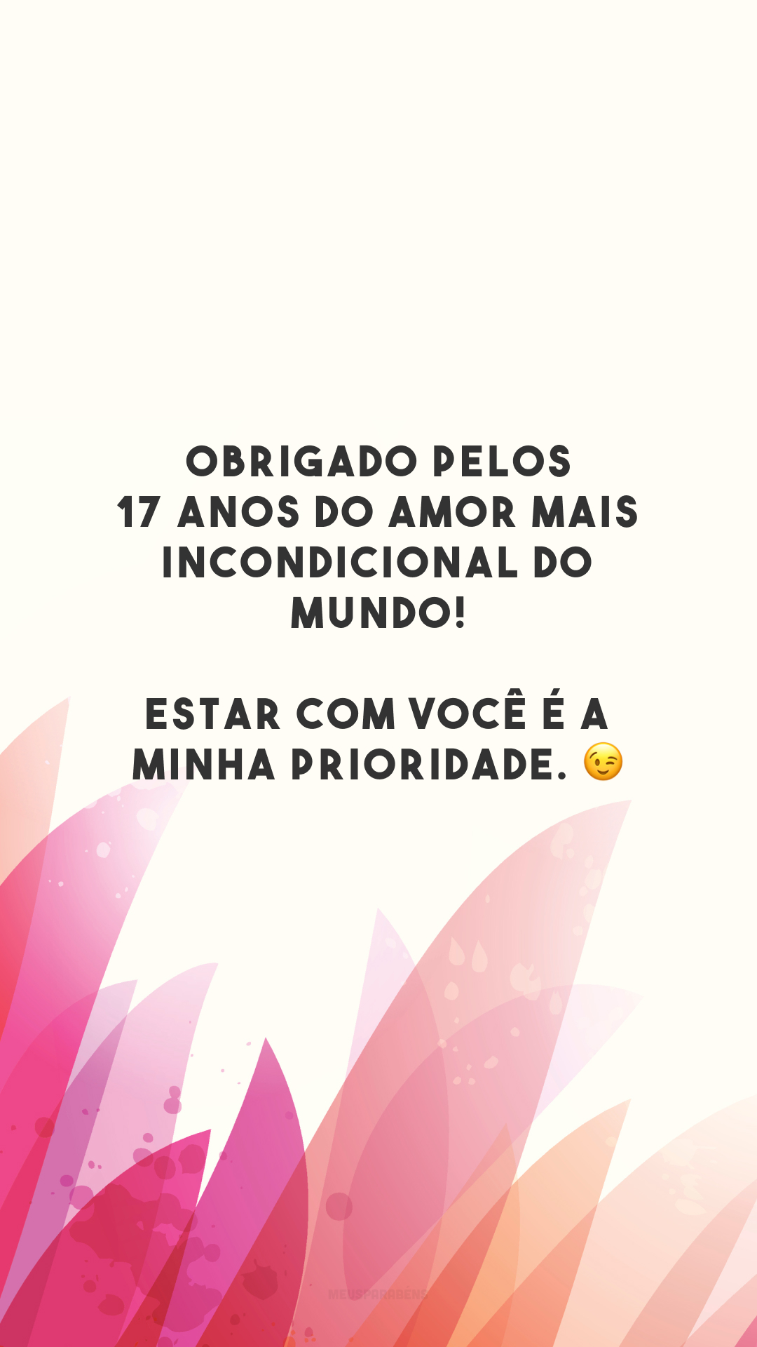 Obrigado pelos 17 anos do amor mais incondicional do mundo! Estar com você é a minha prioridade. 😉