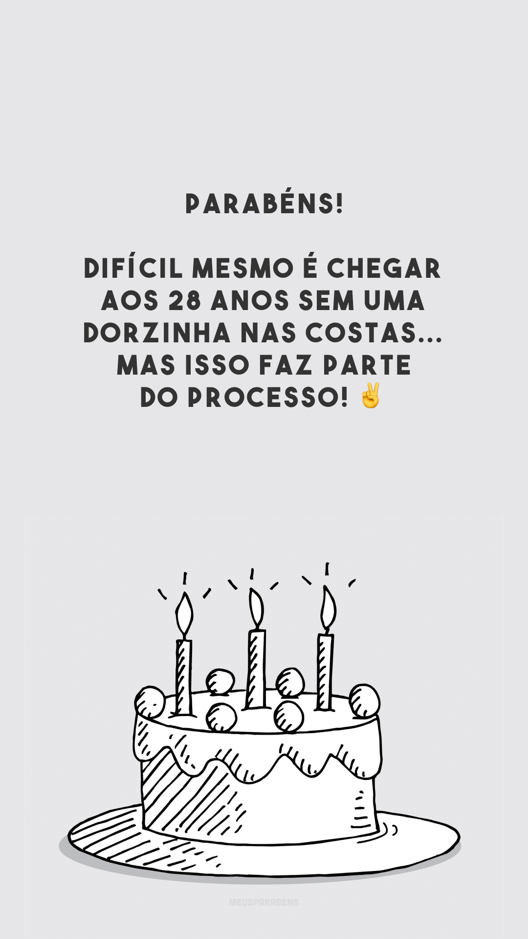 Parabéns! Difícil mesmo é chegar aos 28 anos sem uma dorzinha nas costas... Mas isso faz parte do processo! ✌️