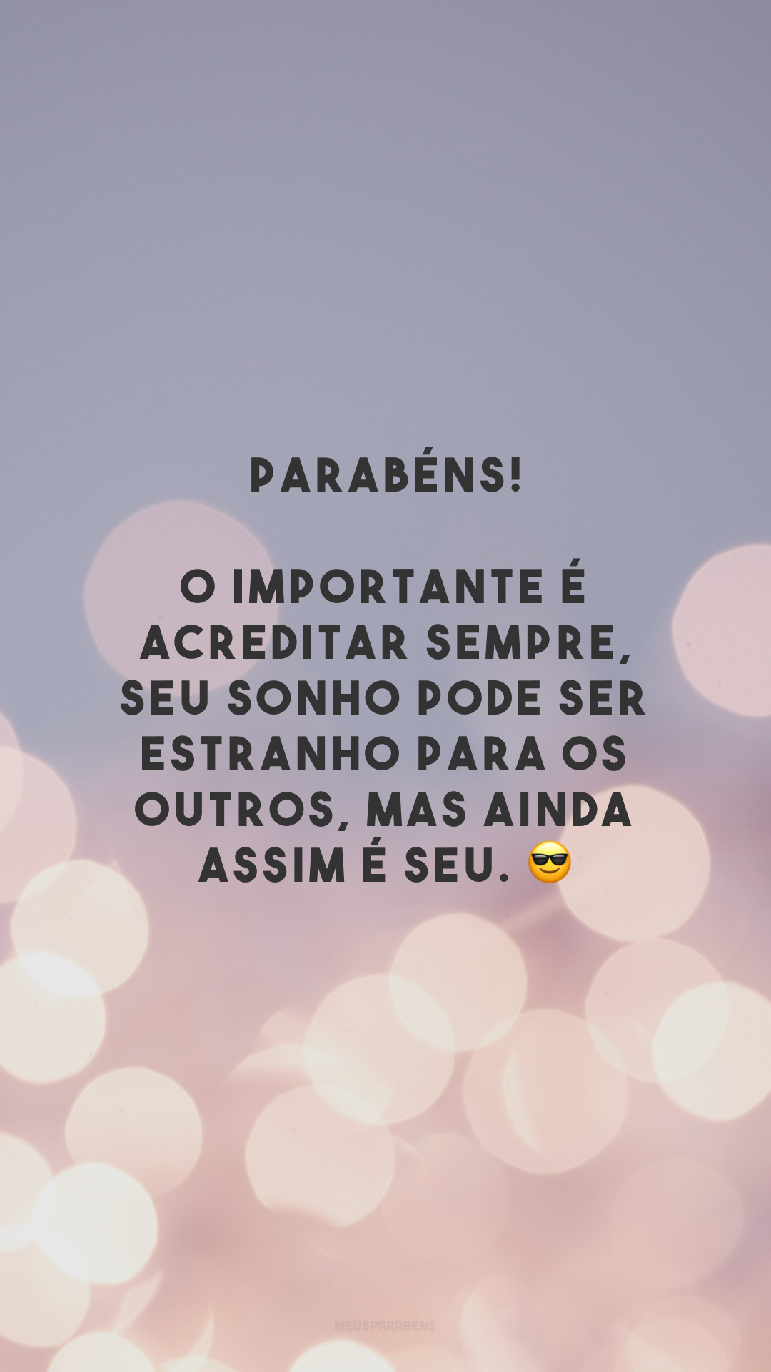 Parabéns! O importante é acreditar sempre, seu sonho pode ser estranho para os outros, mas ainda assim é seu. 😎