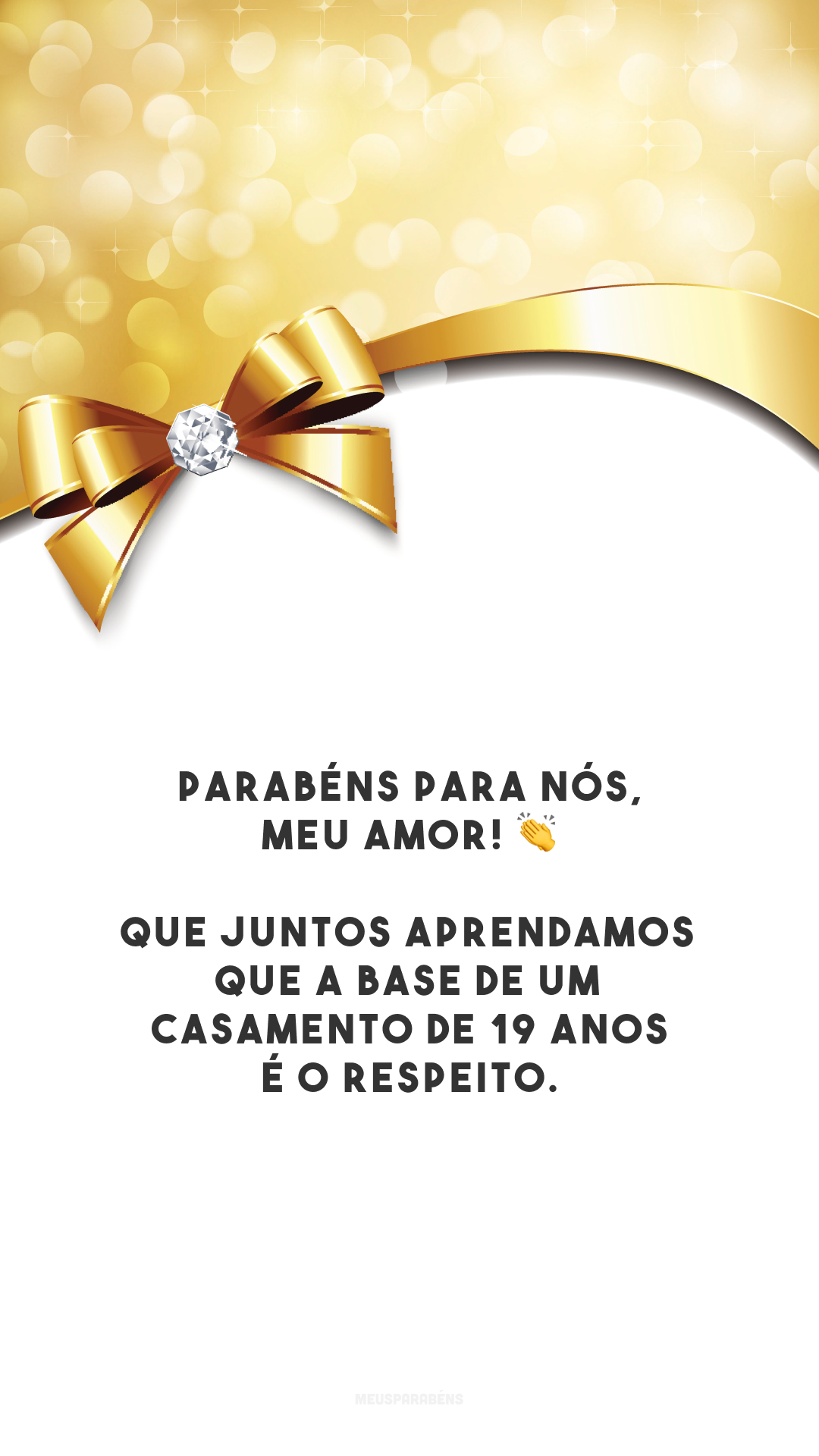Parabéns para nós, meu amor! 👏 Que juntos aprendamos que a base de um casamento de 19 anos é o respeito.