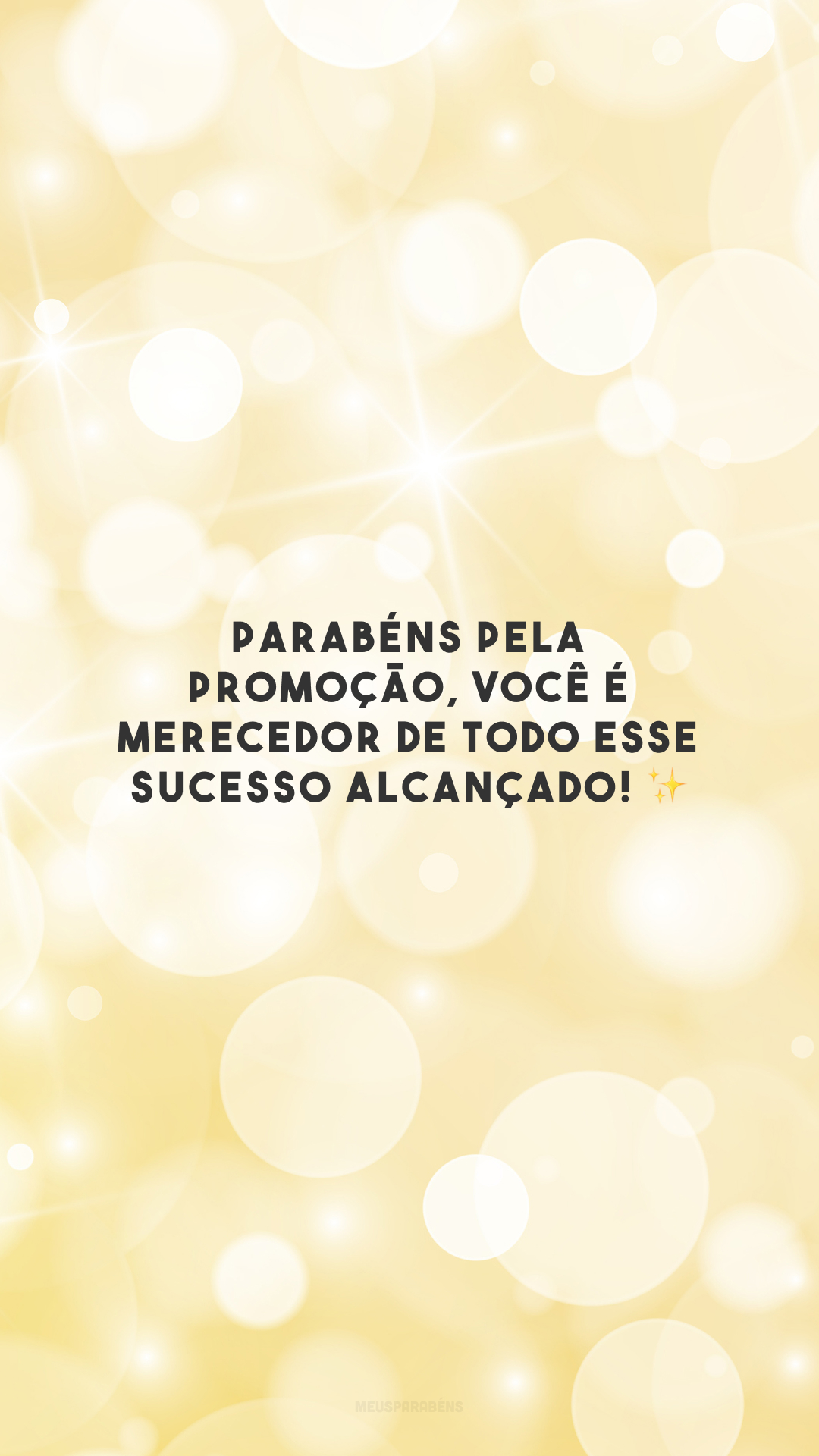 Parabéns pela promoção, você é merecedor de todo esse sucesso alcançado! ✨