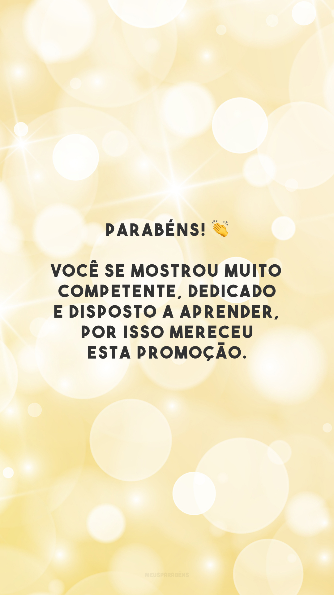 Parabéns! 👏 Você se mostrou muito competente, dedicado e disposto a aprender, por isso mereceu esta promoção.