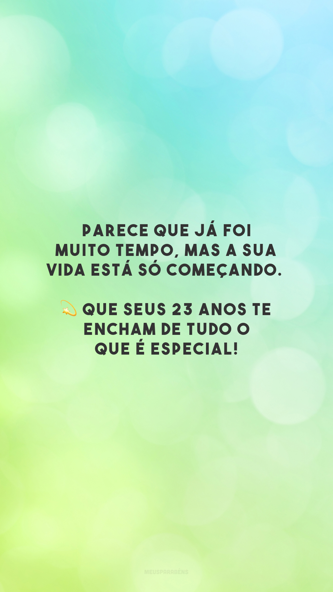 Parece que já foi muito tempo, mas a sua vida está só começando. 💫 Que seus 23 anos te encham de tudo o que é especial!