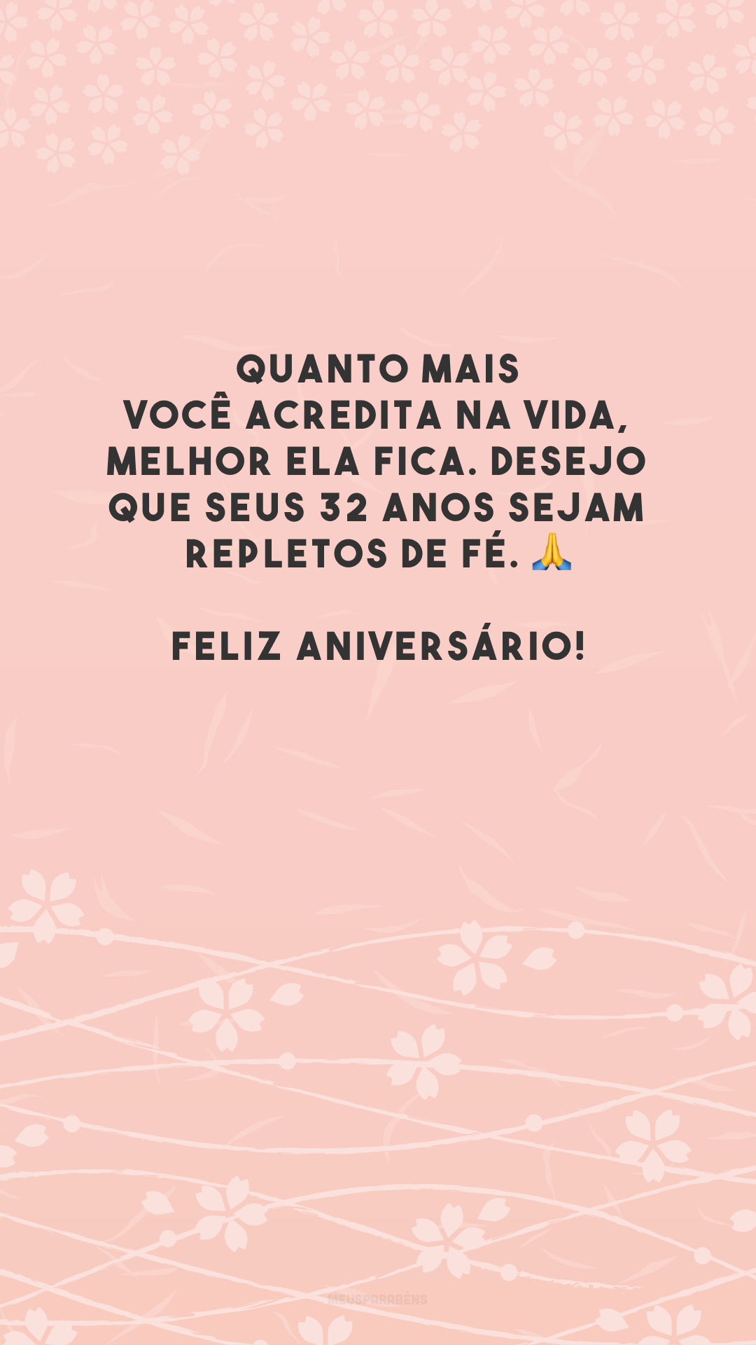 Quanto mais você acredita na vida, melhor ela fica. Desejo que seus 32 anos sejam repletos de fé. 🙏 Feliz aniversário!