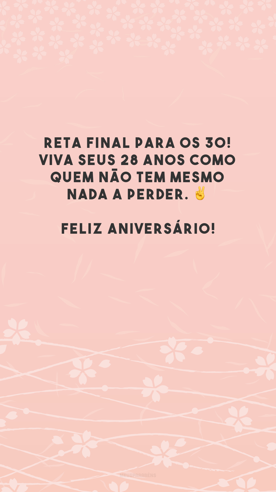 Reta final para os 30! Viva seus 28 anos como quem não tem mesmo nada a perder. ✌️ Feliz aniversário!