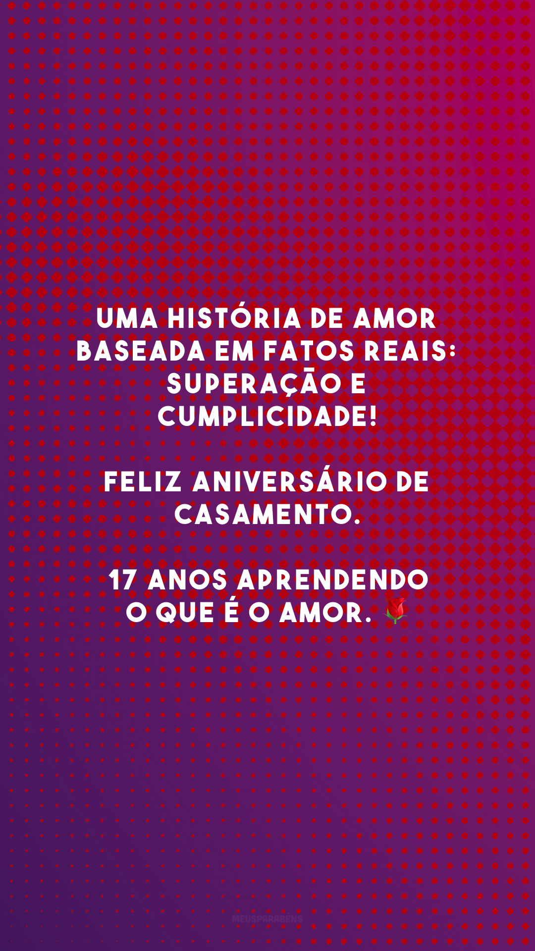 Uma história de amor baseada em fatos reais: superação e cumplicidade! Feliz aniversário de casamento. 17 anos aprendendo o que é o amor. 🌹