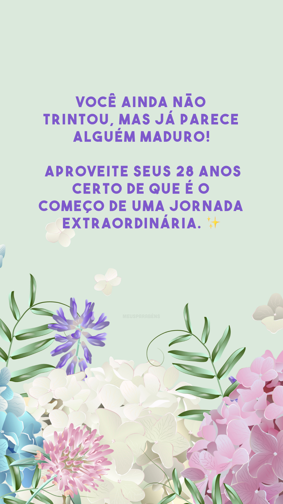Você ainda não trintou, mas já parece alguém maduro! Aproveite seus 28 anos certo de que é o começo de uma jornada extraordinária. ✨
