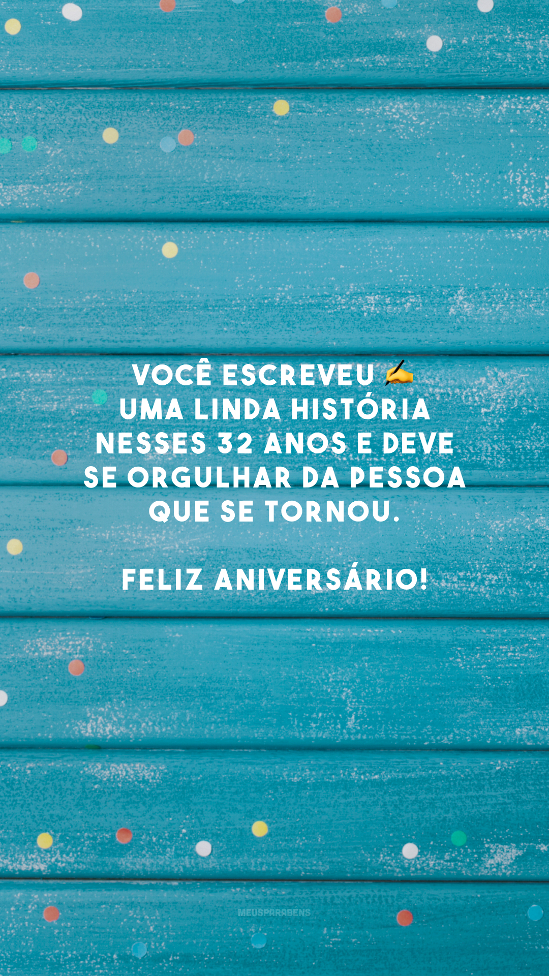 Você escreveu ✍️ uma linda história nesses 32 anos e deve se orgulhar da pessoa que se tornou. Feliz aniversário!
